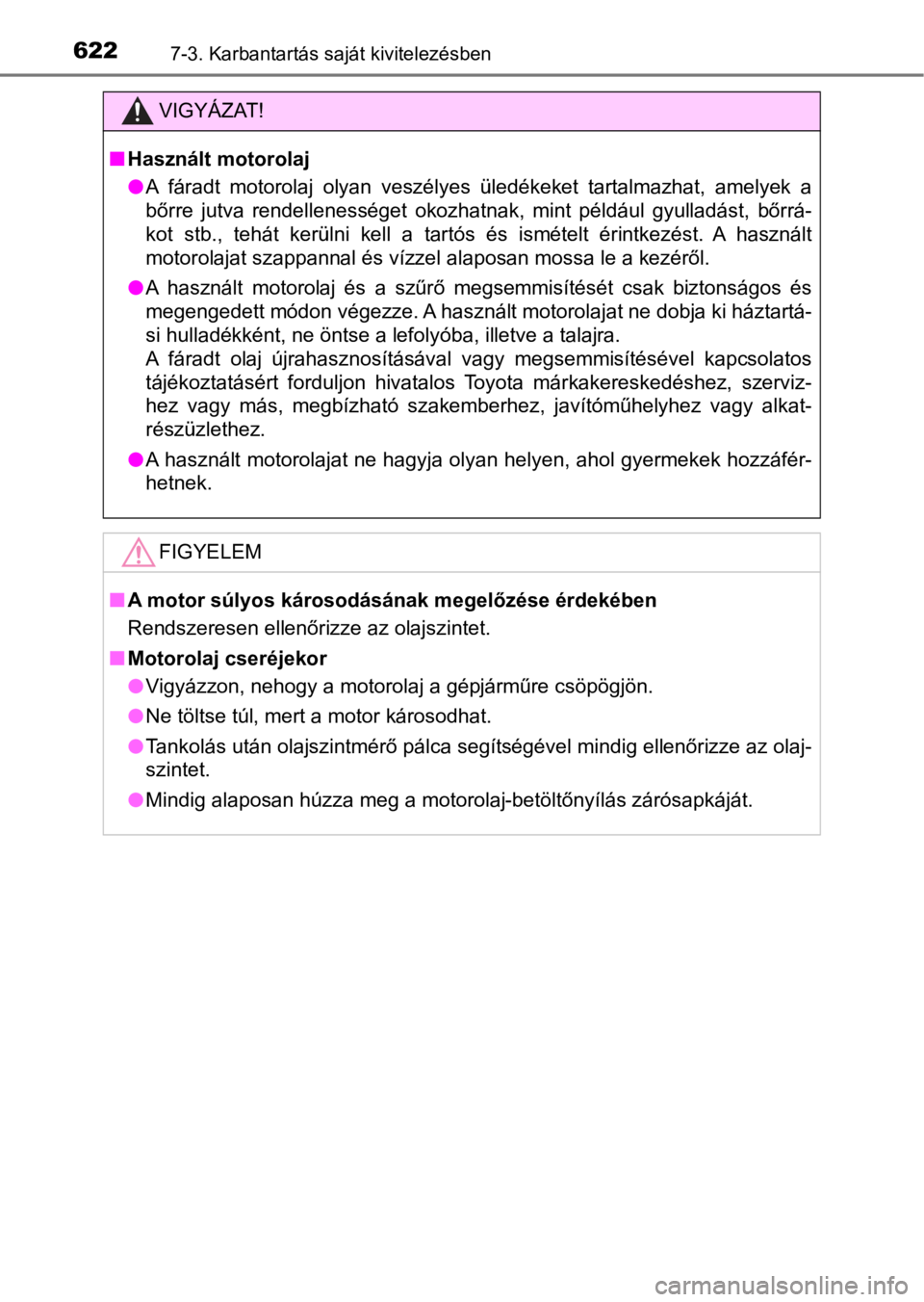 TOYOTA C-HR 2016  Kezelési útmutató (in Hungarian) 6227-3. Karbantartás saját kivitelezésben
VIGYÁZAT!
nHasznált motorolaj
lA  fáradt  motorolaj  olyan  veszélyes  üledékeket  tartalmazhat,  amelyek  a
bőrre  jutva  rendellenességet  okozha TOYOTA C-HR 2016  Kezelési útmutató (in Hungarian) 6227-3. Karbantartás saját kivitelezésben
VIGYÁZAT!
nHasznált motorolaj
lA  fáradt  motorolaj  olyan  veszélyes  üledékeket  tartalmazhat,  amelyek  a
bőrre  jutva  rendellenességet  okozha