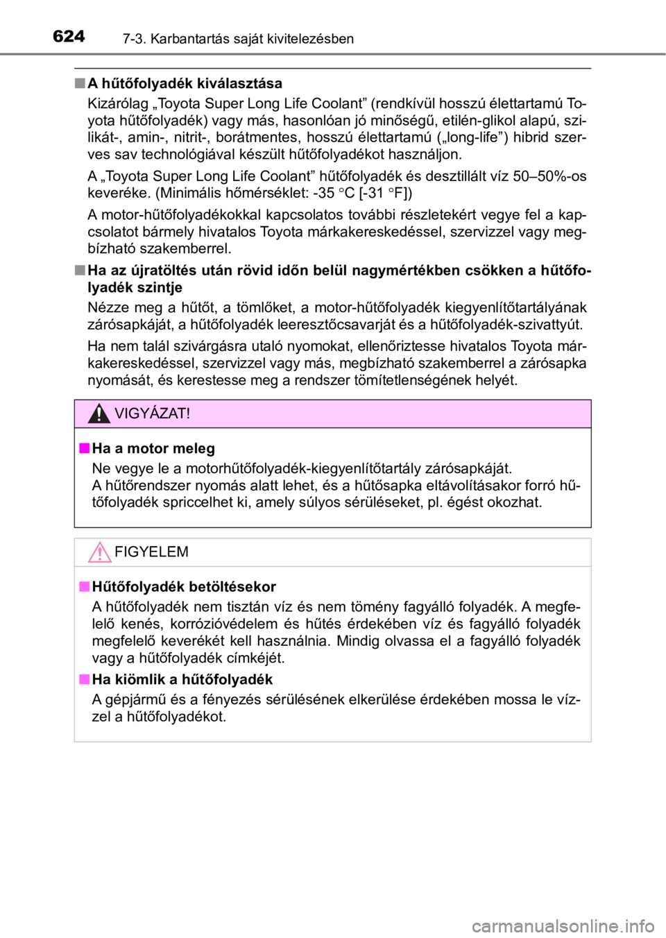 TOYOTA C-HR 2016  Kezelési útmutató (in Hungarian) 6247-3. Karbantartás saját kivitelezésben
nA hűtőfolyadék kiválasztása
Kizárólag „Toyota Super Long Life Coolant” (rendkívül hosszú élettartamú To-
yota hűtőfolyadék) vagy más,  TOYOTA C-HR 2016  Kezelési útmutató (in Hungarian) 6247-3. Karbantartás saját kivitelezésben
nA hűtőfolyadék kiválasztása
Kizárólag „Toyota Super Long Life Coolant” (rendkívül hosszú élettartamú To-
yota hűtőfolyadék) vagy más,