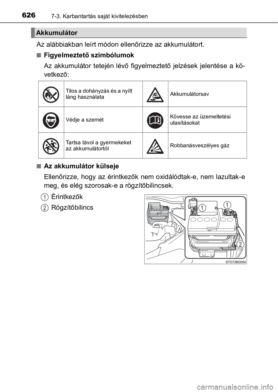 TOYOTA C-HR 2016  Kezelési útmutató (in Hungarian) 6267-3. Karbantartás saját kivitelezésben
Az alábbiakban leírt módon ellenőrizze az akkumulátort.
nFigyelmeztető szimbólumok
Az  akkumulátor  tetején  lévő  figyelmeztető  jelzések  je TOYOTA C-HR 2016  Kezelési útmutató (in Hungarian) 6267-3. Karbantartás saját kivitelezésben
Az alábbiakban leírt módon ellenőrizze az akkumulátort.
nFigyelmeztető szimbólumok
Az  akkumulátor  tetején  lévő  figyelmeztető  jelzések  je