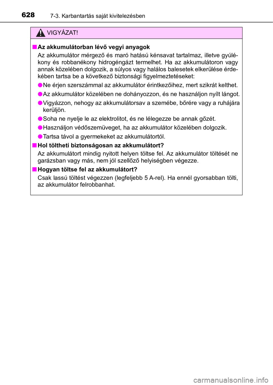 TOYOTA C-HR 2016  Kezelési útmutató (in Hungarian) 6287-3. Karbantartás saját kivitelezésben
VIGYÁZAT!
nAz akkumulátorban lévő vegyi anyagok
Az akkumulátor mérgező és maró hatású kénsavat tartalmaz, illetve gyúlé-
kony  és  robbanék TOYOTA C-HR 2016  Kezelési útmutató (in Hungarian) 6287-3. Karbantartás saját kivitelezésben
VIGYÁZAT!
nAz akkumulátorban lévő vegyi anyagok
Az akkumulátor mérgező és maró hatású kénsavat tartalmaz, illetve gyúlé-
kony  és  robbanék
