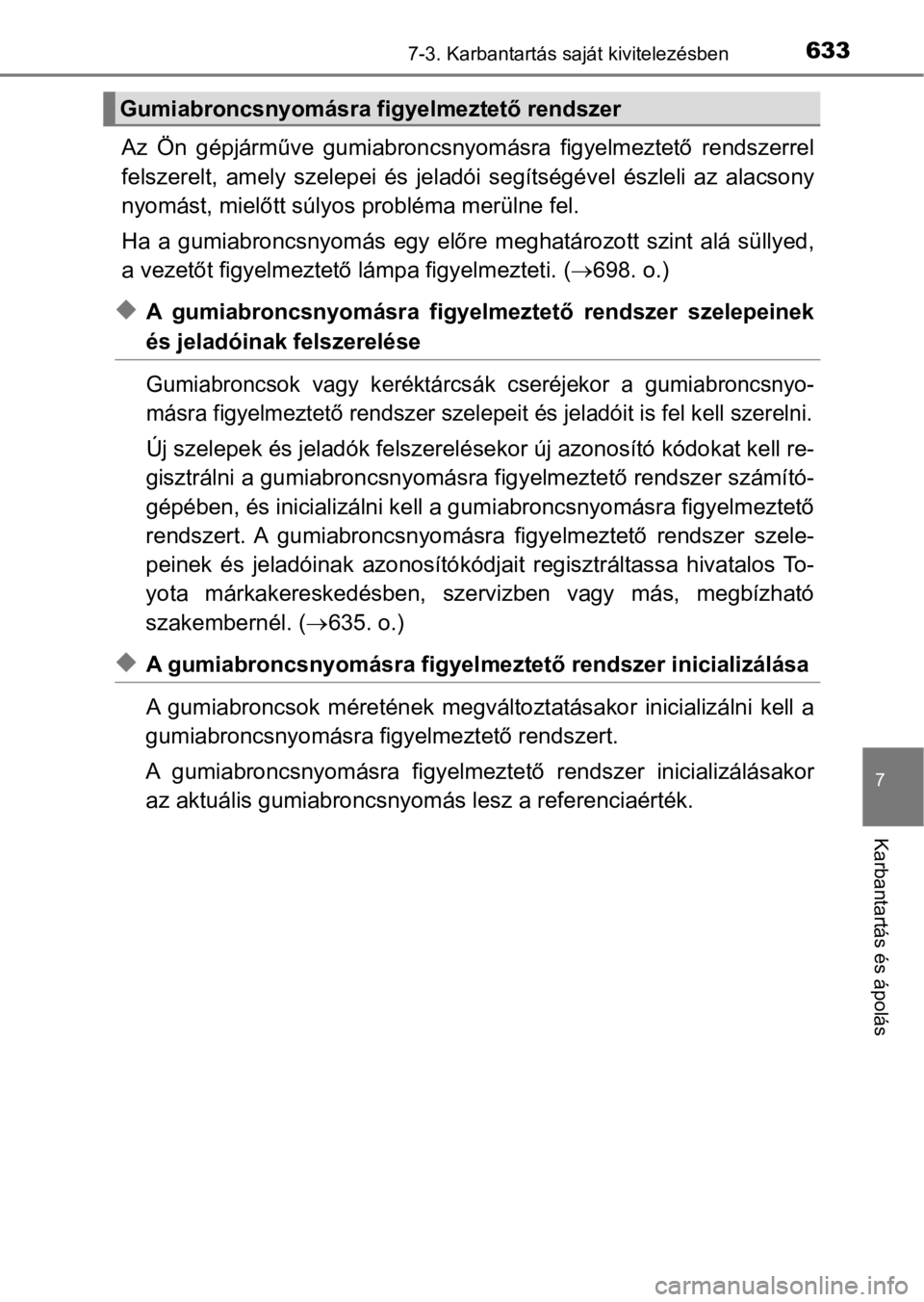 TOYOTA C-HR 2016  Kezelési útmutató (in Hungarian) 6337-3. Karbantartás saját kivitelezésben
7
Karbantartás és ápolás
Az  Ön  gépjárműve  gumiabroncsnyomásra  figyelmeztető  rendszerrel
felszerelt,  amely  szelepei  és jeladói  segíts
