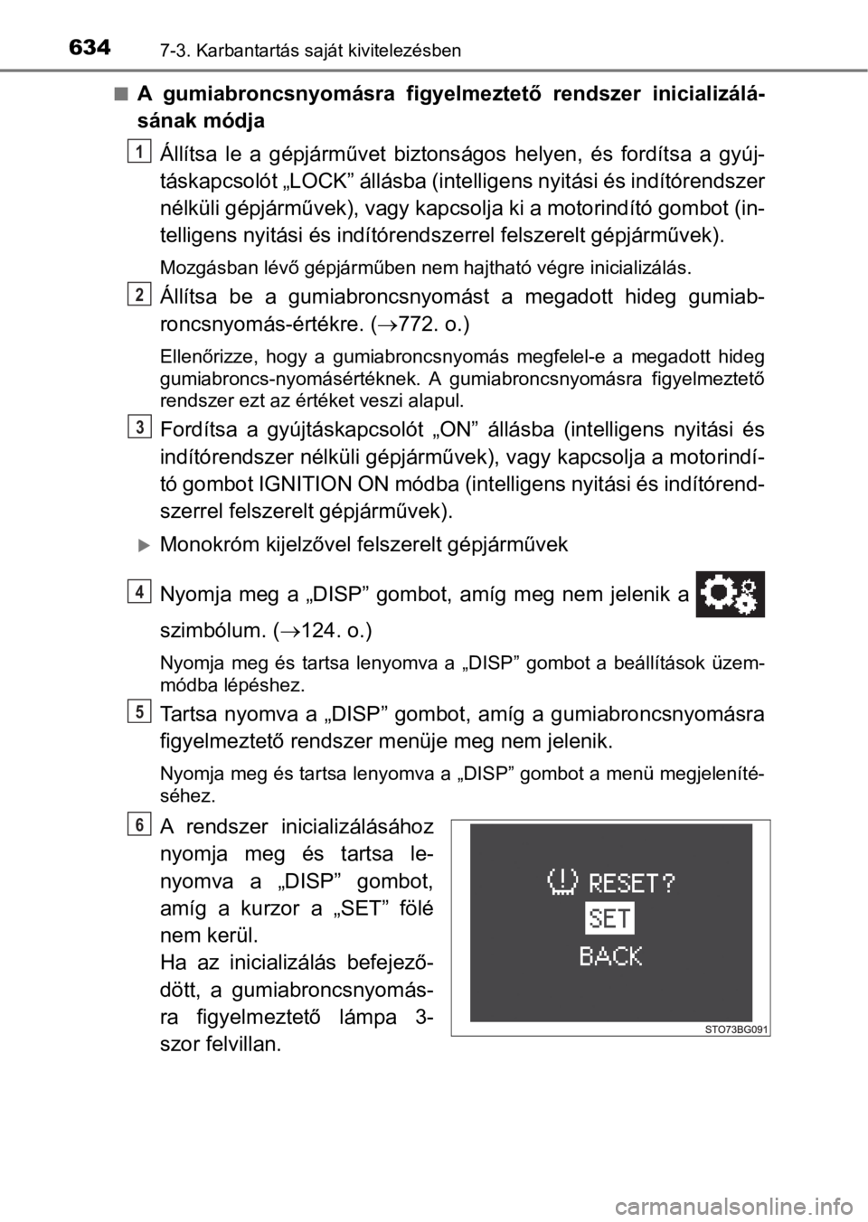 TOYOTA C-HR 2016  Kezelési útmutató (in Hungarian) 6347-3. Karbantartás saját kivitelezésben
nA  gumiabroncsnyomásra  figyelmeztető  rendszer  inicializálá-
sának módja
Állítsa  le  a  gépjárművet  biztonságos  helyen,  és  fordítsa  
