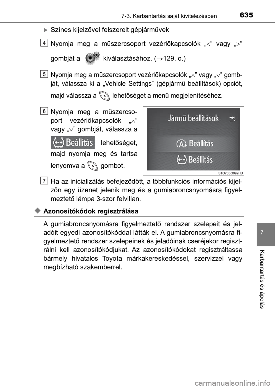 TOYOTA C-HR 2016  Kezelési útmutató (in Hungarian) 6357-3. Karbantartás saját kivitelezésben
7
Karbantartás és ápolás
Színes kijelzővel felszerelt gépjárművek
Nyomja  meg  a  műszercsoport  vezérlőkapcsolók  „”  vagy  „