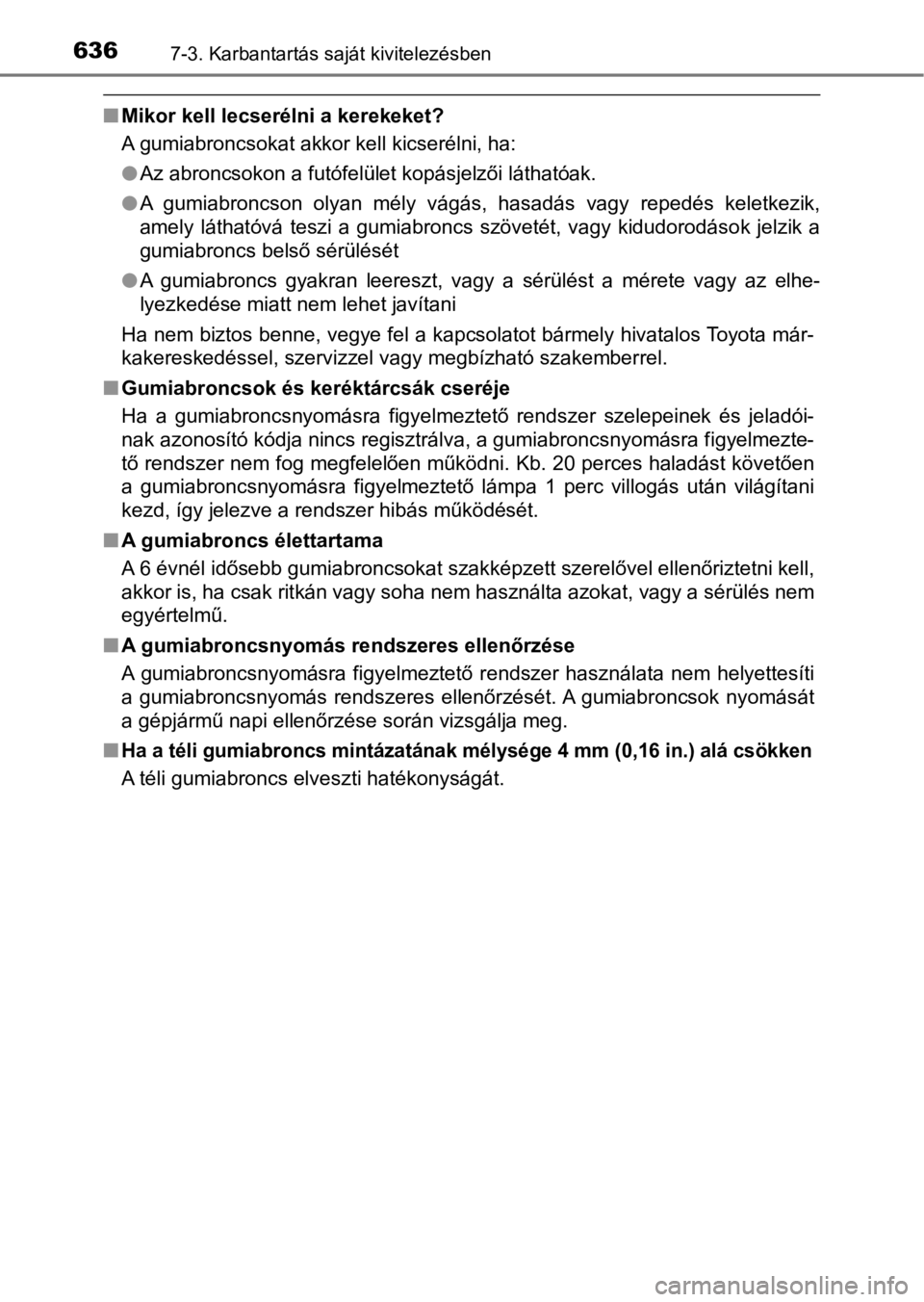 TOYOTA C-HR 2016  Kezelési útmutató (in Hungarian) 6367-3. Karbantartás saját kivitelezésben
nMikor kell lecserélni a kerekeket?
A gumiabroncsokat akkor kell kicserélni, ha:
lAz abroncsokon a futófelület kopásjelzői láthatóak.
lA  gumiabron