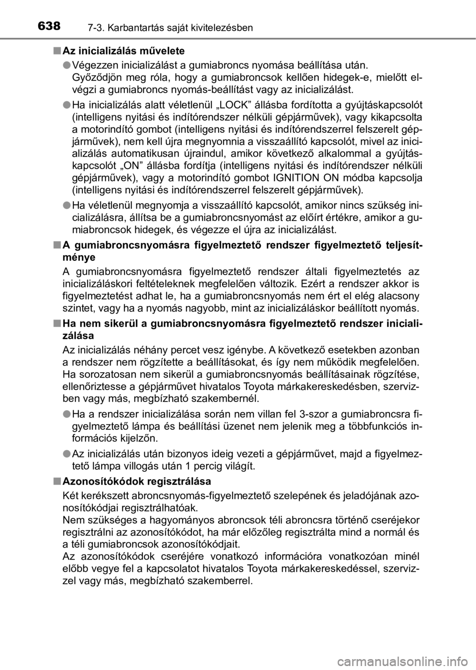 TOYOTA C-HR 2016  Kezelési útmutató (in Hungarian) 6387-3. Karbantartás saját kivitelezésben
nAz inicializálás művelete
lVégezzen inicializálást a gumiabroncs nyomása beállítása után. 
Győződjön  meg  róla,  hogy  a  gumiabroncsok  k