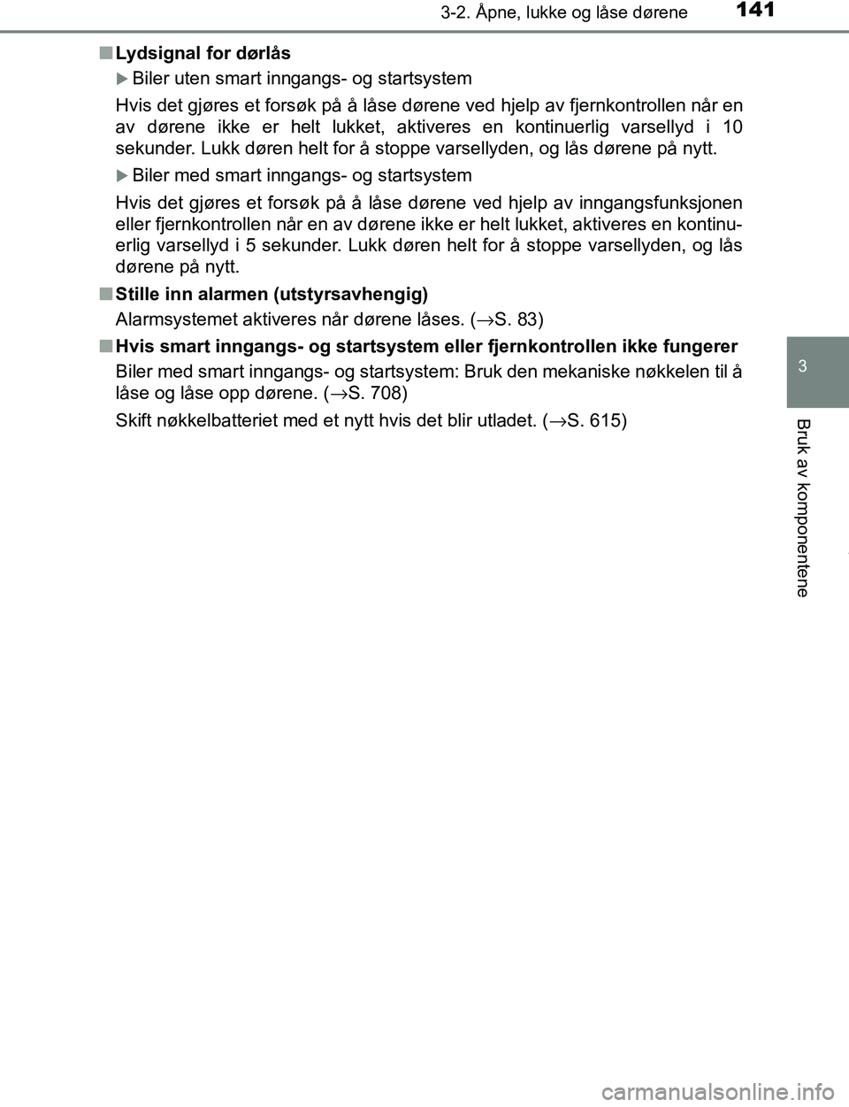 TOYOTA C-HR 2016 Instruksjoner for bruk (in Norwegian) 1413-2. Åpne, lukke og låse dørene
3
Bruk av komponentene
C-HR_OM_Europe_OM10528NOn
Lydsignal for dørlås
Biler uten smart inngangs- og startsystem
Hvis det gjøres et forsøk på å låse dør TOYOTA C-HR 2016 Instruksjoner for bruk (in Norwegian) 1413-2. Åpne, lukke og låse dørene
3
Bruk av komponentene
C-HR_OM_Europe_OM10528NOn
Lydsignal for dørlås
Biler uten smart inngangs- og startsystem
Hvis det gjøres et forsøk på å låse dør