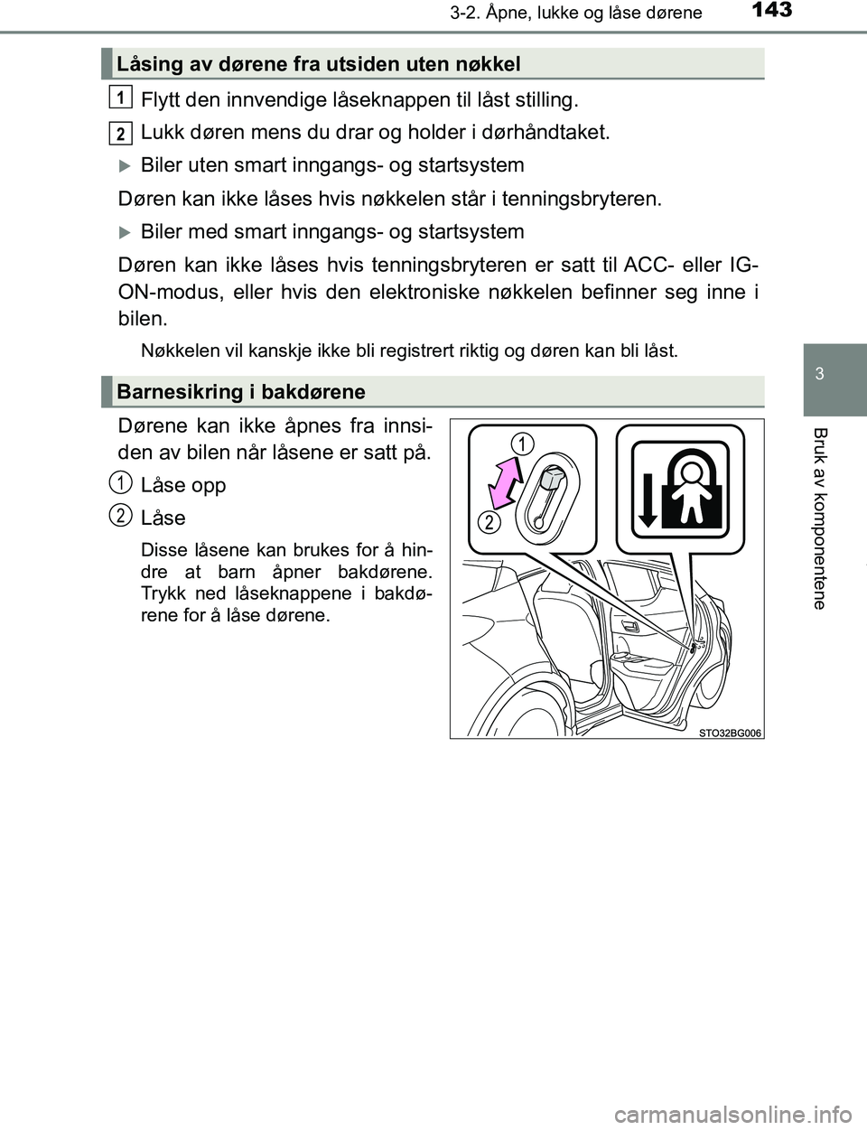 TOYOTA C-HR 2016 Instruksjoner for bruk (in Norwegian) 1433-2. Åpne, lukke og låse dørene
3
Bruk av komponentene
C-HR_OM_Europe_OM10528NO
Flytt den innvendige låseknappen til låst stilling.
Lukk døren mens du drar og holder i dørhåndtaket.
Bile TOYOTA C-HR 2016 Instruksjoner for bruk (in Norwegian) 1433-2. Åpne, lukke og låse dørene
3
Bruk av komponentene
C-HR_OM_Europe_OM10528NO
Flytt den innvendige låseknappen til låst stilling.
Lukk døren mens du drar og holder i dørhåndtaket.
Bile