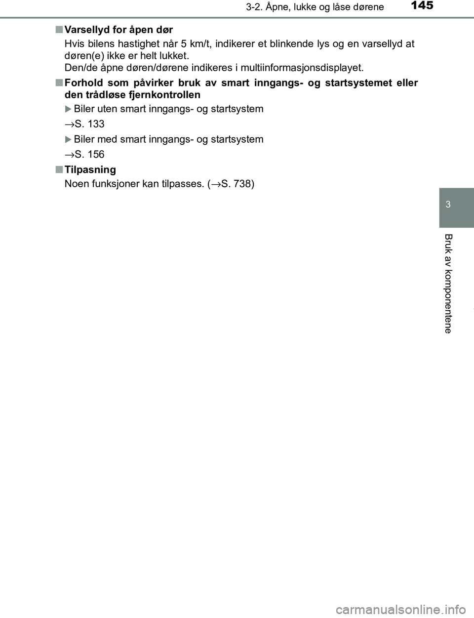 TOYOTA C-HR 2016 Instruksjoner for bruk (in Norwegian) 1453-2. Åpne, lukke og låse dørene
3
Bruk av komponentene
C-HR_OM_Europe_OM10528NOn
Varsellyd for åpen dør
Hvis bilens hastighet når 5 km/t, indikerer et blinkende lys og en varsellyd at
døren( TOYOTA C-HR 2016 Instruksjoner for bruk (in Norwegian) 1453-2. Åpne, lukke og låse dørene
3
Bruk av komponentene
C-HR_OM_Europe_OM10528NOn
Varsellyd for åpen dør
Hvis bilens hastighet når 5 km/t, indikerer et blinkende lys og en varsellyd at
døren(
