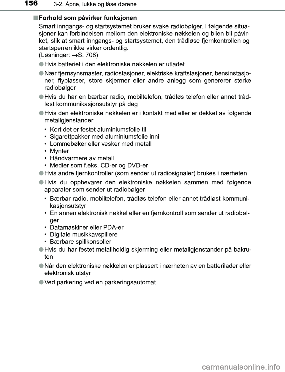 TOYOTA C-HR 2016 Instruksjoner for bruk (in Norwegian) 1563-2. Åpne, lukke og låse dørene
C-HR_OM_Europe_OM10528NOn
Forhold som påvirker funksjonen
Smart inngangs- og startsystemet bruker svake radiobølger. I følgende situa-
sjoner kan forbindelsen TOYOTA C-HR 2016 Instruksjoner for bruk (in Norwegian) 1563-2. Åpne, lukke og låse dørene
C-HR_OM_Europe_OM10528NOn
Forhold som påvirker funksjonen
Smart inngangs- og startsystemet bruker svake radiobølger. I følgende situa-
sjoner kan forbindelsen