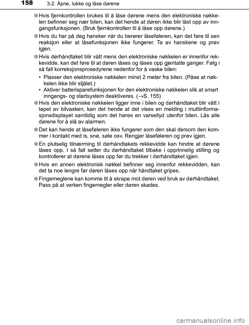TOYOTA C-HR 2016 Instruksjoner for bruk (in Norwegian) 1583-2. Åpne, lukke og låse dørene
C-HR_OM_Europe_OM10528NOl
Hvis fjernkontrollen brukes til å låse dørene mens den elektroniske nøkke-
len befinner seg nær bilen, kan det hende at døren ikke TOYOTA C-HR 2016 Instruksjoner for bruk (in Norwegian) 1583-2. Åpne, lukke og låse dørene
C-HR_OM_Europe_OM10528NOl
Hvis fjernkontrollen brukes til å låse dørene mens den elektroniske nøkke-
len befinner seg nær bilen, kan det hende at døren ikke