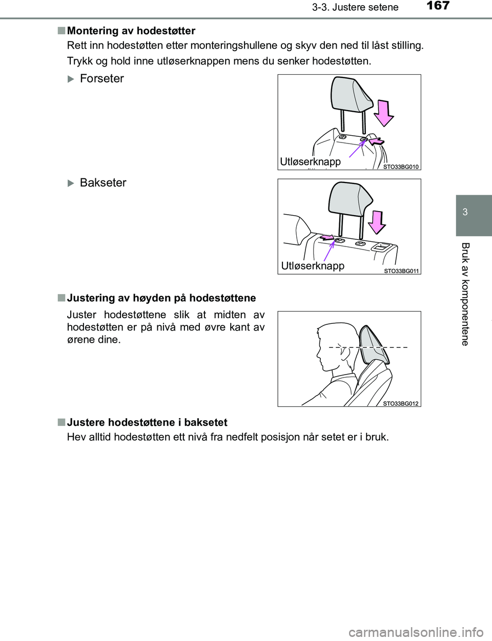 TOYOTA C-HR 2016 Instruksjoner for bruk (in Norwegian) 1673-3. Justere setene
3
Bruk av komponentene
C-HR_OM_Europe_OM10528NOn
Montering av hodestøtter
Rett inn hodestøtten etter monteringshullene og skyv den ned til låst stilling.
Trykk og hold inne u TOYOTA C-HR 2016 Instruksjoner for bruk (in Norwegian) 1673-3. Justere setene
3
Bruk av komponentene
C-HR_OM_Europe_OM10528NOn
Montering av hodestøtter
Rett inn hodestøtten etter monteringshullene og skyv den ned til låst stilling.
Trykk og hold inne u