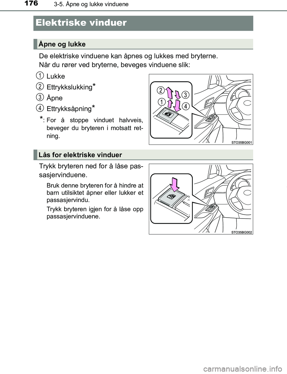 TOYOTA C-HR 2016 Instruksjoner for bruk (in Norwegian) 1763-5. Åpne og lukke vinduene
C-HR_OM_Europe_OM10528NO
Elektriske vinduer
De elektriske vinduene kan åpnes og lukkes med bryterne.
Når du rører ved bryterne, beveges vinduene slik:Lukke
Ettrykks TOYOTA C-HR 2016 Instruksjoner for bruk (in Norwegian) 1763-5. Åpne og lukke vinduene
C-HR_OM_Europe_OM10528NO
Elektriske vinduer
De elektriske vinduene kan åpnes og lukkes med bryterne.
Når du rører ved bryterne, beveges vinduene slik:Lukke
Ettrykks