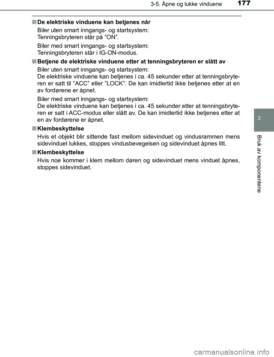 TOYOTA C-HR 2016 Instruksjoner for bruk (in Norwegian) 1773-5. Åpne og lukke vinduene
3
Bruk av komponentene
C-HR_OM_Europe_OM10528NO
nDe elektriske vinduene kan betjenes når
Biler uten smart inngangs- og startsystem:
Tenningsbryteren står på ”ON TOYOTA C-HR 2016 Instruksjoner for bruk (in Norwegian) 1773-5. Åpne og lukke vinduene
3
Bruk av komponentene
C-HR_OM_Europe_OM10528NO
nDe elektriske vinduene kan betjenes når
Biler uten smart inngangs- og startsystem:
Tenningsbryteren står på ”ON