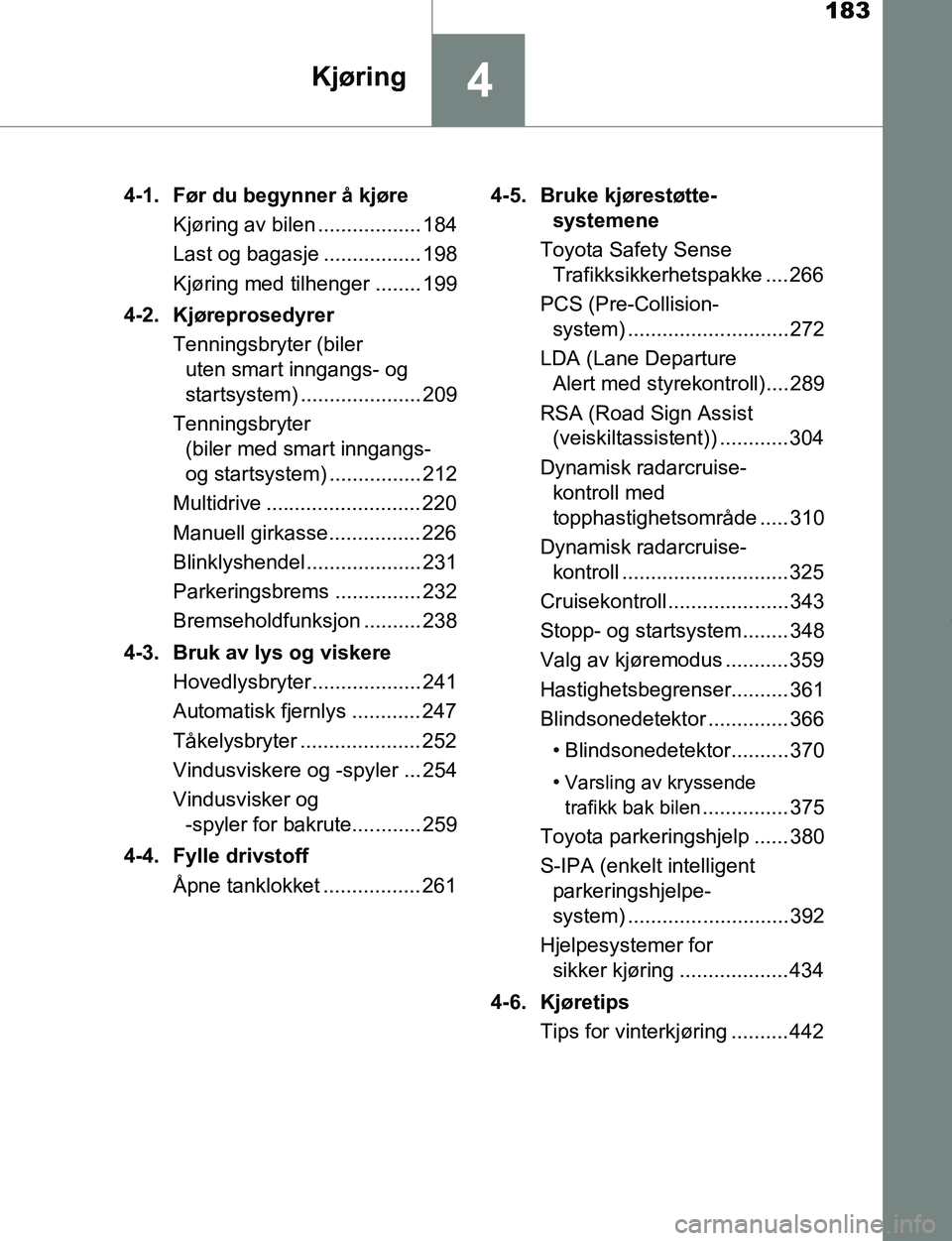 TOYOTA C-HR 2016 Instruksjoner for bruk (in Norwegian) 183
4Kjøring
C-HR_OM_Europe_OM10528NO4-1. Før du begynner å kjøre
Kjøring av bilen .................. 184
Last og bagasje ................. 198
Kjøring med tilhenger ........ 199
4-2. Kjørepros TOYOTA C-HR 2016 Instruksjoner for bruk (in Norwegian) 183
4Kjøring
C-HR_OM_Europe_OM10528NO4-1. Før du begynner å kjøre
Kjøring av bilen .................. 184
Last og bagasje ................. 198
Kjøring med tilhenger ........ 199
4-2. Kjørepros