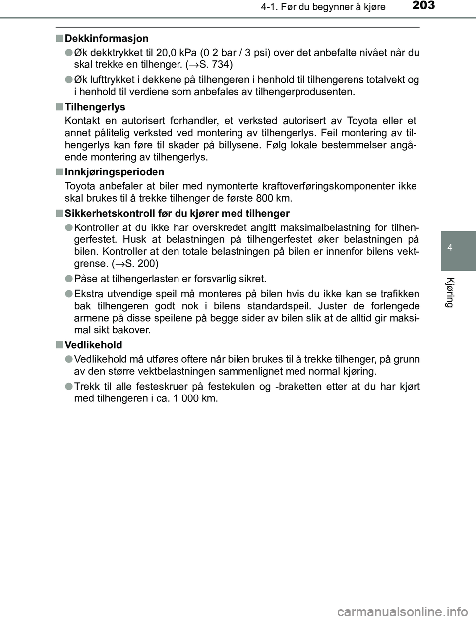 TOYOTA C-HR 2016  Instruksjoner for bruk (in Norwegian) 2034-1. Før du begynner å kjøre
4
Kjøring
C-HR_OM_Europe_OM10528NO
nDekkinformasjon
lØk dekktrykket til 20,0 kPa (0 2 bar / 3 psi) over det anbefalte nivået når du
skal trekke en tilhenger. ( 