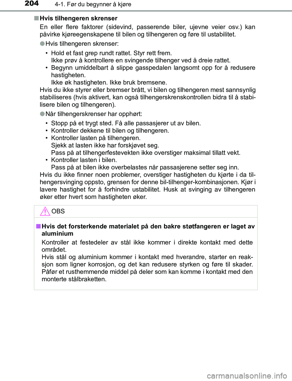 TOYOTA C-HR 2016 Instruksjoner for bruk (in Norwegian) 2044-1. Før du begynner å kjøre
C-HR_OM_Europe_OM10528NOn
Hvis tilhengeren skrenser
En eller flere faktorer (sidevind, passerende biler, ujevne veier osv.) kan
påvirke kjøreegenskapene til bilen TOYOTA C-HR 2016 Instruksjoner for bruk (in Norwegian) 2044-1. Før du begynner å kjøre
C-HR_OM_Europe_OM10528NOn
Hvis tilhengeren skrenser
En eller flere faktorer (sidevind, passerende biler, ujevne veier osv.) kan
påvirke kjøreegenskapene til bilen