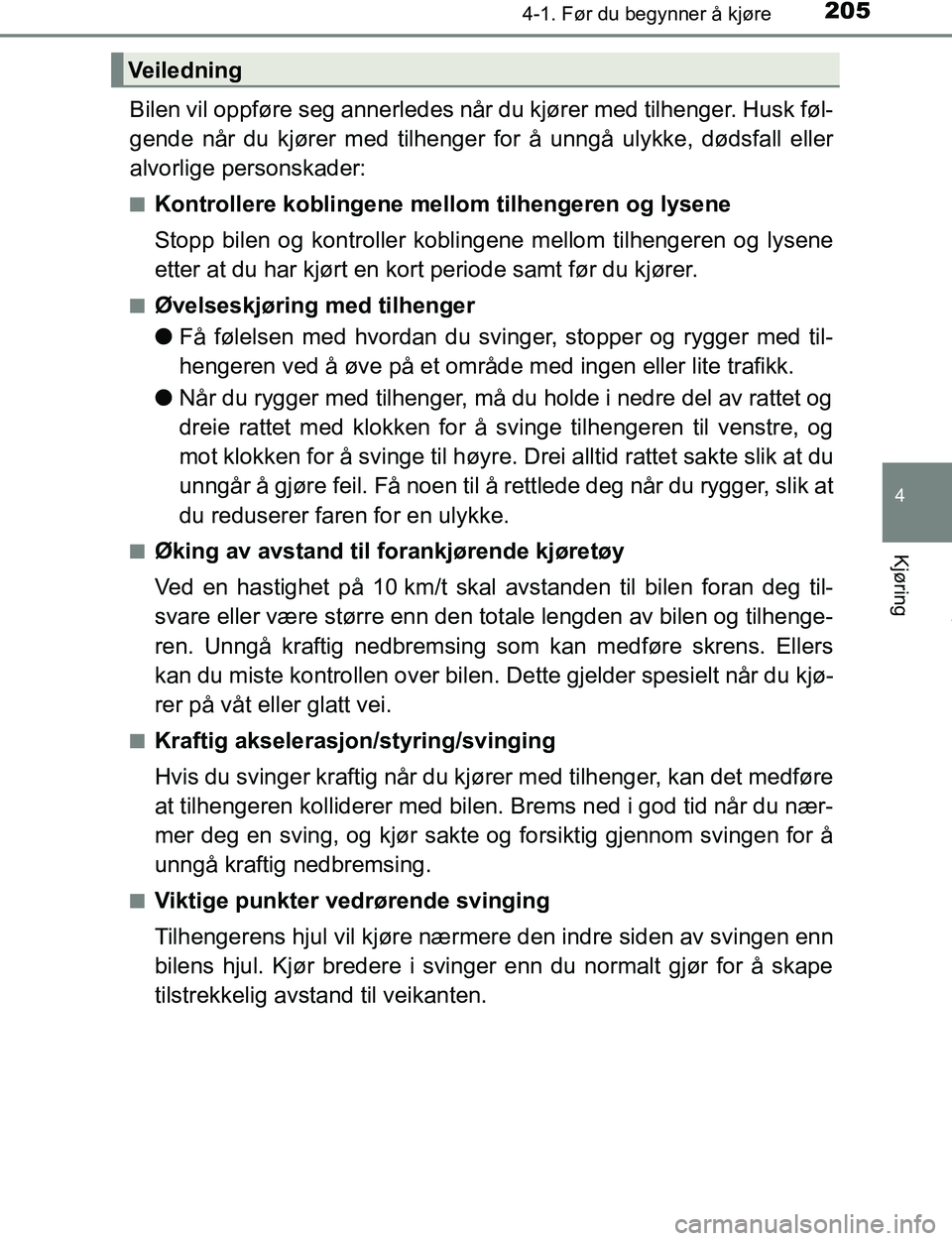 TOYOTA C-HR 2016  Instruksjoner for bruk (in Norwegian) 2054-1. Før du begynner å kjøre
4
Kjøring
C-HR_OM_Europe_OM10528NO
Bilen vil oppføre seg annerledes når du kjører med tilhenger. Husk føl-
gende når du kjører med tilhenger for å unngå uly