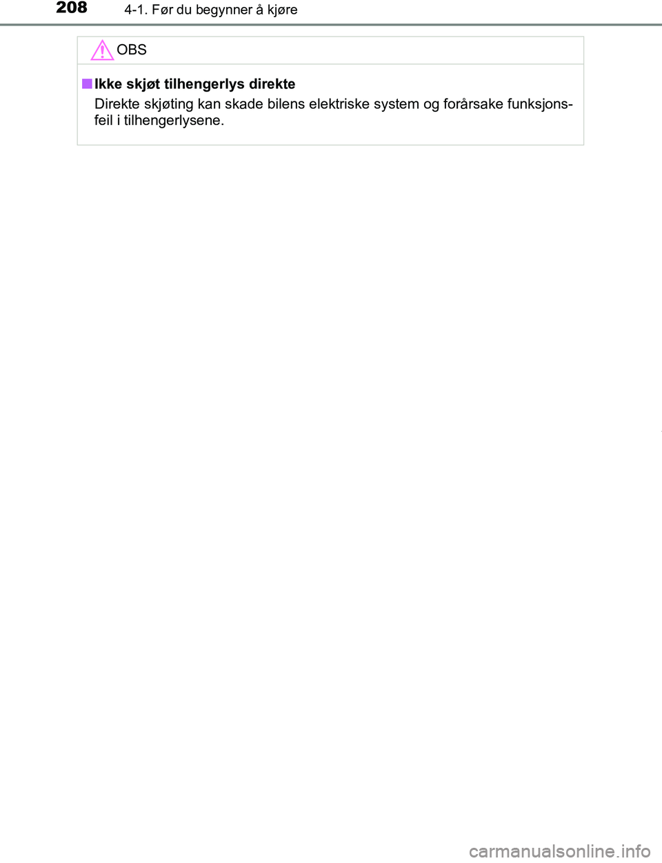 TOYOTA C-HR 2016  Instruksjoner for bruk (in Norwegian) 2084-1. Før du begynner å kjøre
C-HR_OM_Europe_OM10528NOOBS
n
Ikke skjøt tilhengerlys direkte
Direkte skjøting kan skade bilens elektriske system og forårsake funksjons-
feil i tilhengerlysene.
