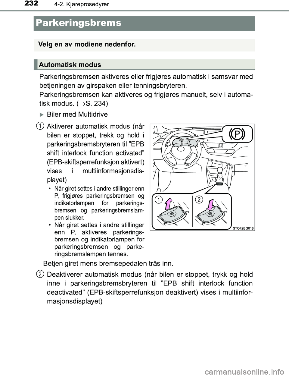 TOYOTA C-HR 2016 Instruksjoner for bruk (in Norwegian) 2324-2. Kjøreprosedyrer
C-HR_OM_Europe_OM10528NO
Parkeringsbrems
Parkeringsbremsen aktiveres eller frigjøres automatisk i samsvar med
betjeningen av girspaken eller tenningsbryteren.
Parkeringsbrem TOYOTA C-HR 2016 Instruksjoner for bruk (in Norwegian) 2324-2. Kjøreprosedyrer
C-HR_OM_Europe_OM10528NO
Parkeringsbrems
Parkeringsbremsen aktiveres eller frigjøres automatisk i samsvar med
betjeningen av girspaken eller tenningsbryteren.
Parkeringsbrem