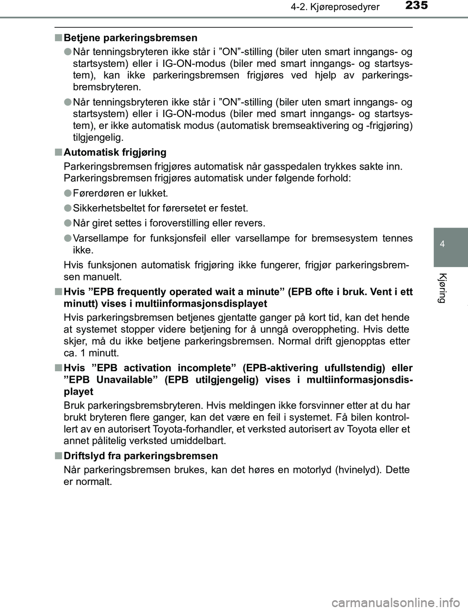 TOYOTA C-HR 2016 Instruksjoner for bruk (in Norwegian) 2354-2. Kjøreprosedyrer
4
Kjøring
C-HR_OM_Europe_OM10528NO
nBetjene parkeringsbremsen
lNår tenningsbryteren ikke står i ”O N”-stilling (biler uten smart inngangs- og
startsystem) eller i IG-ON TOYOTA C-HR 2016 Instruksjoner for bruk (in Norwegian) 2354-2. Kjøreprosedyrer
4
Kjøring
C-HR_OM_Europe_OM10528NO
nBetjene parkeringsbremsen
lNår tenningsbryteren ikke står i ”O N”-stilling (biler uten smart inngangs- og
startsystem) eller i IG-ON