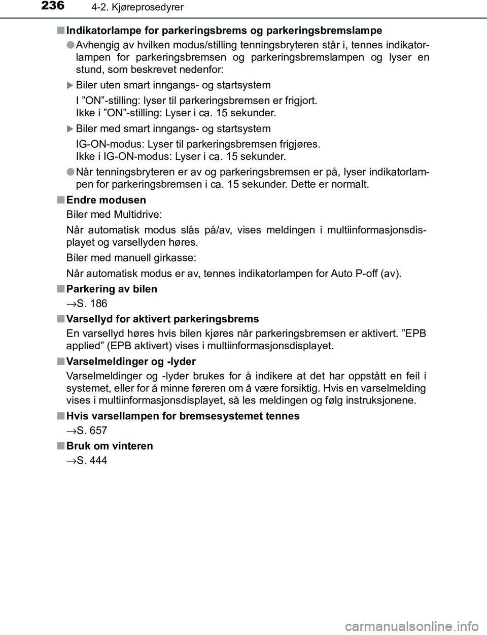TOYOTA C-HR 2016 Instruksjoner for bruk (in Norwegian) 2364-2. Kjøreprosedyrer
C-HR_OM_Europe_OM10528NOn
Indikatorlampe for parkeringsbrems og parkeringsbremslampe
lAvhengig av hvilken modus/stilling tenningsbryteren står i, tennes indikator-
lampen for TOYOTA C-HR 2016 Instruksjoner for bruk (in Norwegian) 2364-2. Kjøreprosedyrer
C-HR_OM_Europe_OM10528NOn
Indikatorlampe for parkeringsbrems og parkeringsbremslampe
lAvhengig av hvilken modus/stilling tenningsbryteren står i, tennes indikator-
lampen for