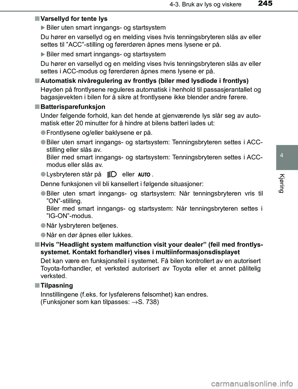 TOYOTA C-HR 2016 Instruksjoner for bruk (in Norwegian) 2454-3. Bruk av lys og viskere
4
Kjøring
C-HR_OM_Europe_OM10528NOn
Varsellyd for tente lys
Biler uten smart inngangs- og startsystem
Du hører en varsellyd og en melding vises hvis tenningsbrytere TOYOTA C-HR 2016 Instruksjoner for bruk (in Norwegian) 2454-3. Bruk av lys og viskere
4
Kjøring
C-HR_OM_Europe_OM10528NOn
Varsellyd for tente lys
Biler uten smart inngangs- og startsystem
Du hører en varsellyd og en melding vises hvis tenningsbrytere