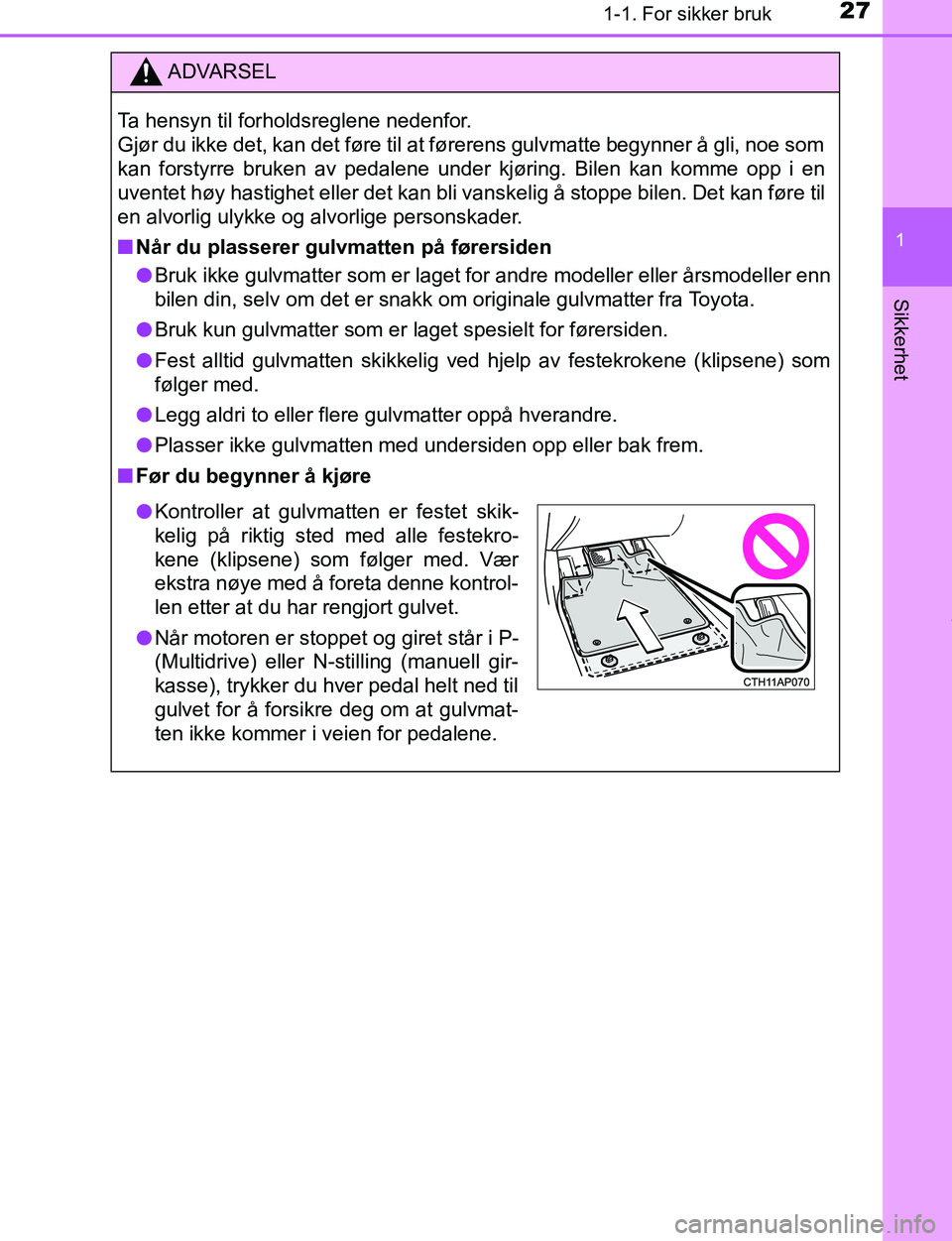 TOYOTA C-HR 2016 Instruksjoner for bruk (in Norwegian) 271-1. For sikker bruk
1
Sikkerhet
C-HR_OM_Europe_OM10528NO
ADVARSEL
Ta hensyn til forholdsreglene nedenfor.
Gjør du ikke det, kan det føre til at førerens gulvmatte begynner å gli, noe som
kan f TOYOTA C-HR 2016 Instruksjoner for bruk (in Norwegian) 271-1. For sikker bruk
1
Sikkerhet
C-HR_OM_Europe_OM10528NO
ADVARSEL
Ta hensyn til forholdsreglene nedenfor.
Gjør du ikke det, kan det føre til at førerens gulvmatte begynner å gli, noe som
kan f