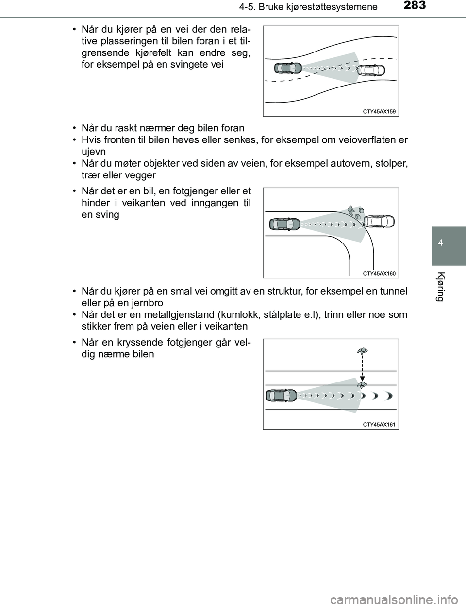 TOYOTA C-HR 2016  Instruksjoner for bruk (in Norwegian) 2834-5. Bruke kjørestøttesystemene
4
Kjøring
C-HR_OM_Europe_OM10528NO• Når du raskt nærmer deg bilen foran
• Hvis fronten til bilen heves eller senkes, for eksempel om veioverflaten er
ujevn
