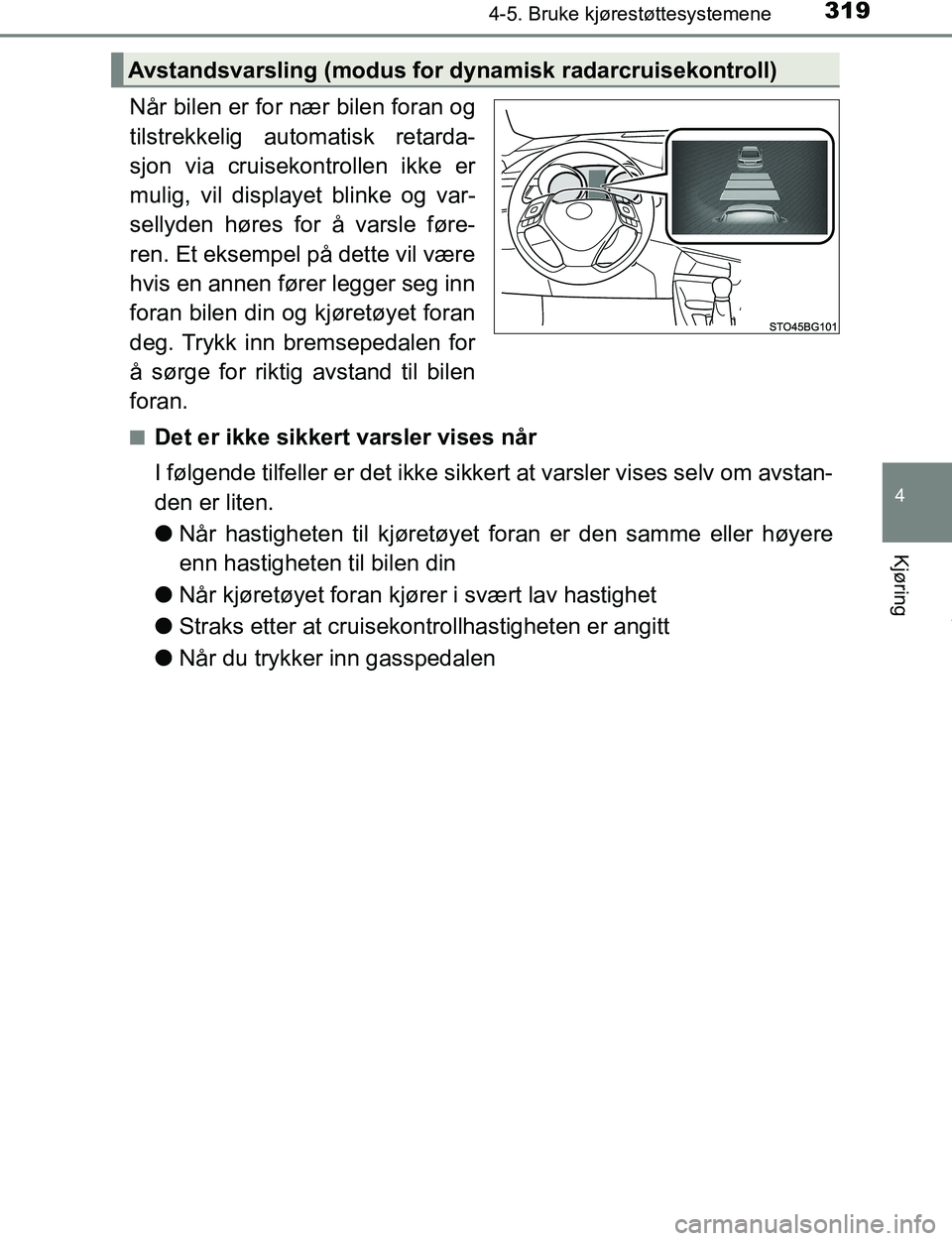 TOYOTA C-HR 2016  Instruksjoner for bruk (in Norwegian) 3194-5. Bruke kjørestøttesystemene
4
Kjøring
C-HR_OM_Europe_OM10528NO
Når bilen er for nær bilen foran og
tilstrekkelig automatisk retarda-
sjon via cruisekontrollen ikke er
mulig, vil displayet 