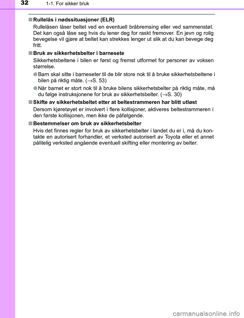 TOYOTA C-HR 2016 Instruksjoner for bruk (in Norwegian) 321-1. For sikker bruk
C-HR_OM_Europe_OM10528NO
nRullelås i nødssituasjoner (ELR)
Rullelåsen låser beltet ved en eventuell bråbremsing eller ved sammenstøt.
Det kan også låse seg hvis du lener TOYOTA C-HR 2016 Instruksjoner for bruk (in Norwegian) 321-1. For sikker bruk
C-HR_OM_Europe_OM10528NO
nRullelås i nødssituasjoner (ELR)
Rullelåsen låser beltet ved en eventuell bråbremsing eller ved sammenstøt.
Det kan også låse seg hvis du lener