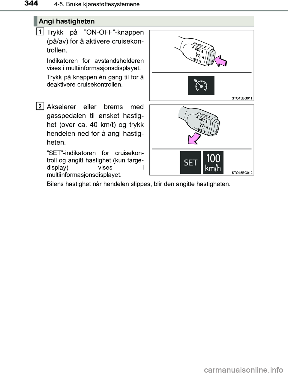 TOYOTA C-HR 2016  Instruksjoner for bruk (in Norwegian) 3444-5. Bruke kjørestøttesystemene
C-HR_OM_Europe_OM10528NO
Trykk på ”ON-OFF”-knappen
(på/av) for å aktivere cruisekon-
trollen.
Indikatoren for avstandsholderen
vises i multiinformasjonsdisp
