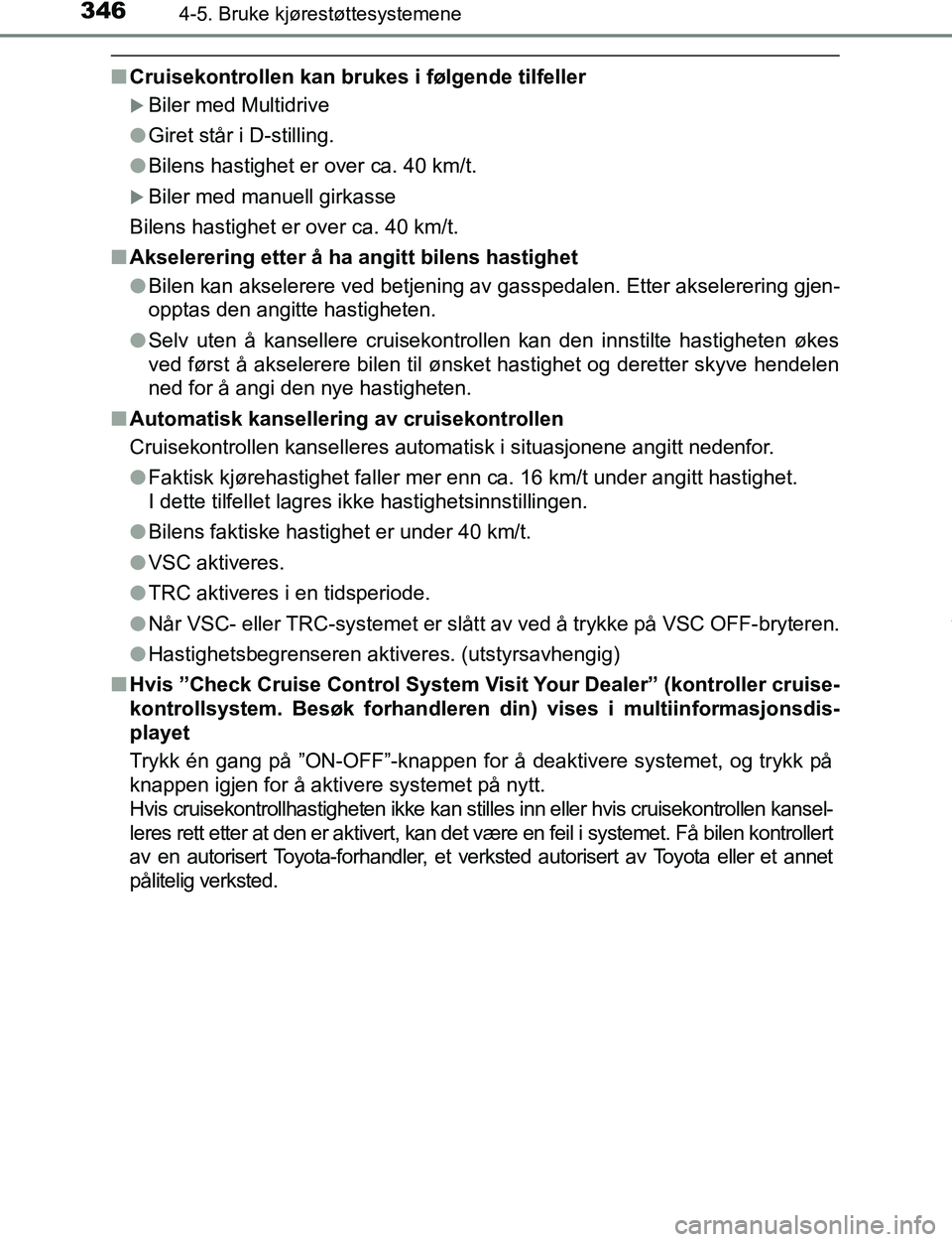 TOYOTA C-HR 2016 Instruksjoner for bruk (in Norwegian) 3464-5. Bruke kjørestøttesystemene
C-HR_OM_Europe_OM10528NO
nCruisekontrollen kan brukes i følgende tilfeller
Biler med Multidrive
l Giret står i D-stilling.
l Bilens hastighet er over ca. 40 k TOYOTA C-HR 2016 Instruksjoner for bruk (in Norwegian) 3464-5. Bruke kjørestøttesystemene
C-HR_OM_Europe_OM10528NO
nCruisekontrollen kan brukes i følgende tilfeller
Biler med Multidrive
l Giret står i D-stilling.
l Bilens hastighet er over ca. 40 k