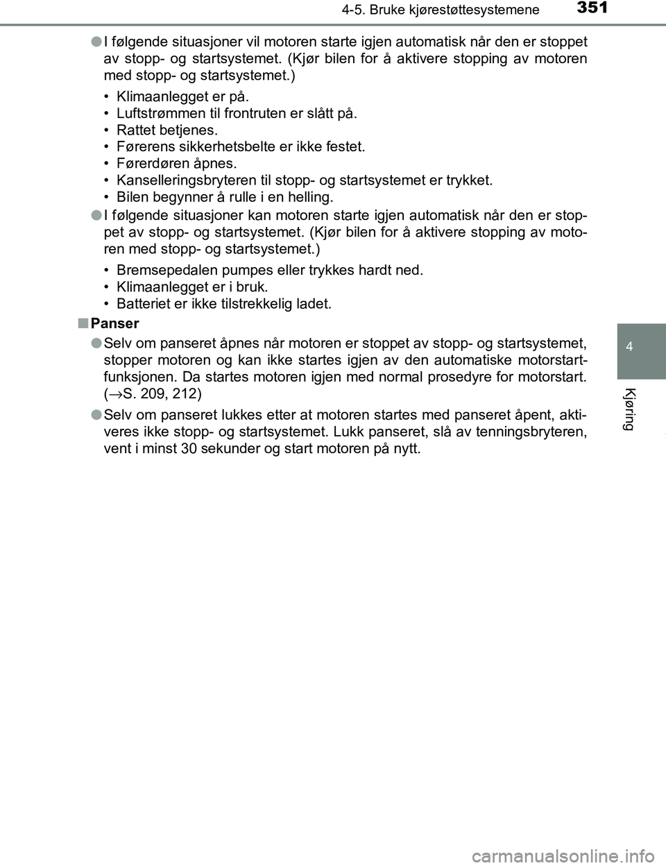 TOYOTA C-HR 2016 Instruksjoner for bruk (in Norwegian) 3514-5. Bruke kjørestøttesystemene
4
Kjøring
C-HR_OM_Europe_OM10528NOl
I følgende situasjoner vil motoren starte igjen automatisk når den er stoppet
av stopp- og startsystemet. (Kjør bilen for TOYOTA C-HR 2016 Instruksjoner for bruk (in Norwegian) 3514-5. Bruke kjørestøttesystemene
4
Kjøring
C-HR_OM_Europe_OM10528NOl
I følgende situasjoner vil motoren starte igjen automatisk når den er stoppet
av stopp- og startsystemet. (Kjør bilen for