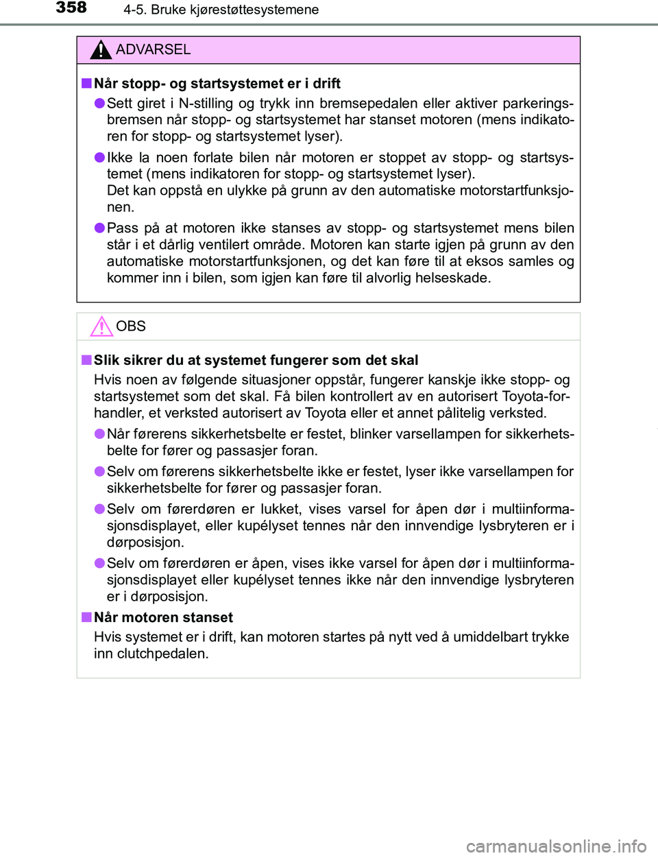 TOYOTA C-HR 2016 Instruksjoner for bruk (in Norwegian) 3584-5. Bruke kjørestøttesystemene
C-HR_OM_Europe_OM10528NO
ADVARSEL
n Når stopp- og startsystemet er i drift
l Sett giret i N-stilling og trykk inn bremsepedalen eller aktiver parkerings-
bremsen TOYOTA C-HR 2016 Instruksjoner for bruk (in Norwegian) 3584-5. Bruke kjørestøttesystemene
C-HR_OM_Europe_OM10528NO
ADVARSEL
n Når stopp- og startsystemet er i drift
l Sett giret i N-stilling og trykk inn bremsepedalen eller aktiver parkerings-
bremsen