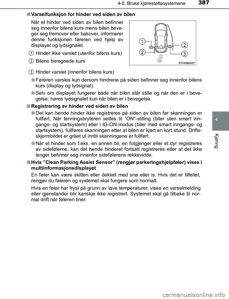 TOYOTA C-HR 2016 Instruksjoner for bruk (in Norwegian) 3874-5. Bruke kjørestøttesystemene
4
Kjøring
C-HR_OM_Europe_OM10528NOn
Varselfunksjon for hinder ved siden av bilen
Hinder varslet (innenfor bilens kurs)
l Føreren varsles kun dersom hindrene på TOYOTA C-HR 2016 Instruksjoner for bruk (in Norwegian) 3874-5. Bruke kjørestøttesystemene
4
Kjøring
C-HR_OM_Europe_OM10528NOn
Varselfunksjon for hinder ved siden av bilen
Hinder varslet (innenfor bilens kurs)
l Føreren varsles kun dersom hindrene på
