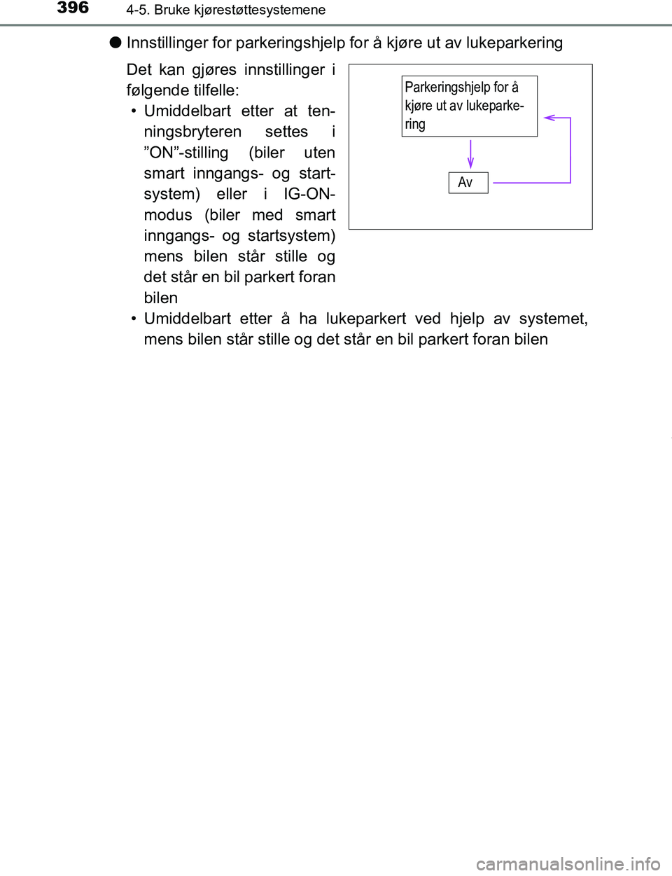 TOYOTA C-HR 2016  Instruksjoner for bruk (in Norwegian) 3964-5. Bruke kjørestøttesystemene
C-HR_OM_Europe_OM10528NO
lInnstillinger for parkeringshjelp  for å kjøre ut av lukeparkering
Det kan gjøres  innstillinger i
følgende tilfelle: • Umiddelbart