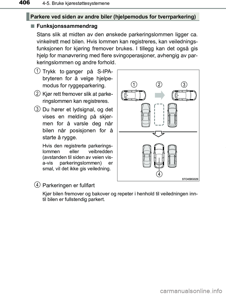 TOYOTA C-HR 2016  Instruksjoner for bruk (in Norwegian) 4064-5. Bruke kjørestøttesystemene
C-HR_OM_Europe_OM10528NOn
Funksjonssammendrag
Stans slik at midten av den ønskede parkeringslommen ligger ca.
vinkelrett med bilen. Hvis lommen
 kan registreres, 