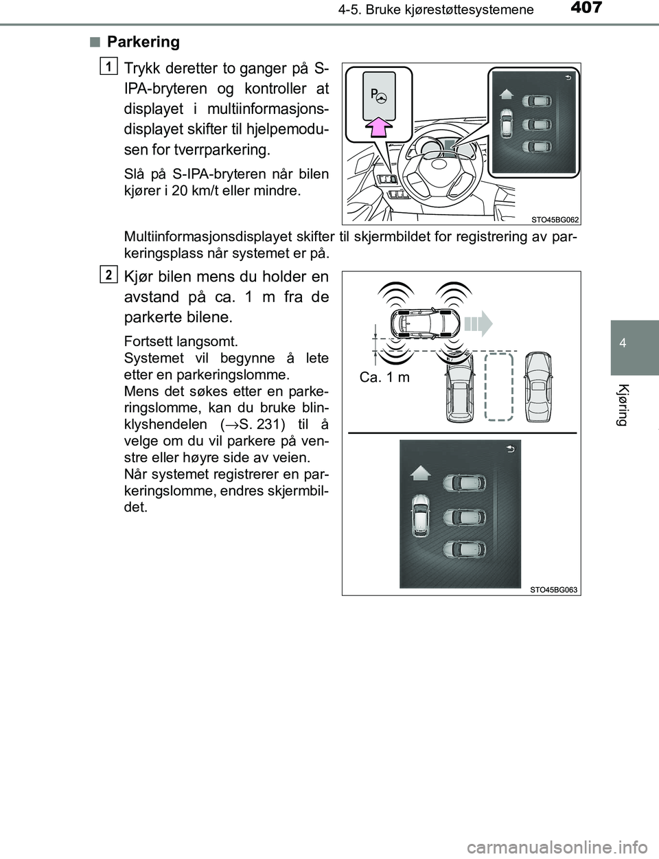 TOYOTA C-HR 2016  Instruksjoner for bruk (in Norwegian) 4074-5. Bruke kjørestøttesystemene
4
Kjøring
C-HR_OM_Europe_OM10528NOn
Parkering
Trykk deretter to ganger på S-
IPA-bryteren og kontroller at
displayet i multiinformasjons-
displayet skifter til h