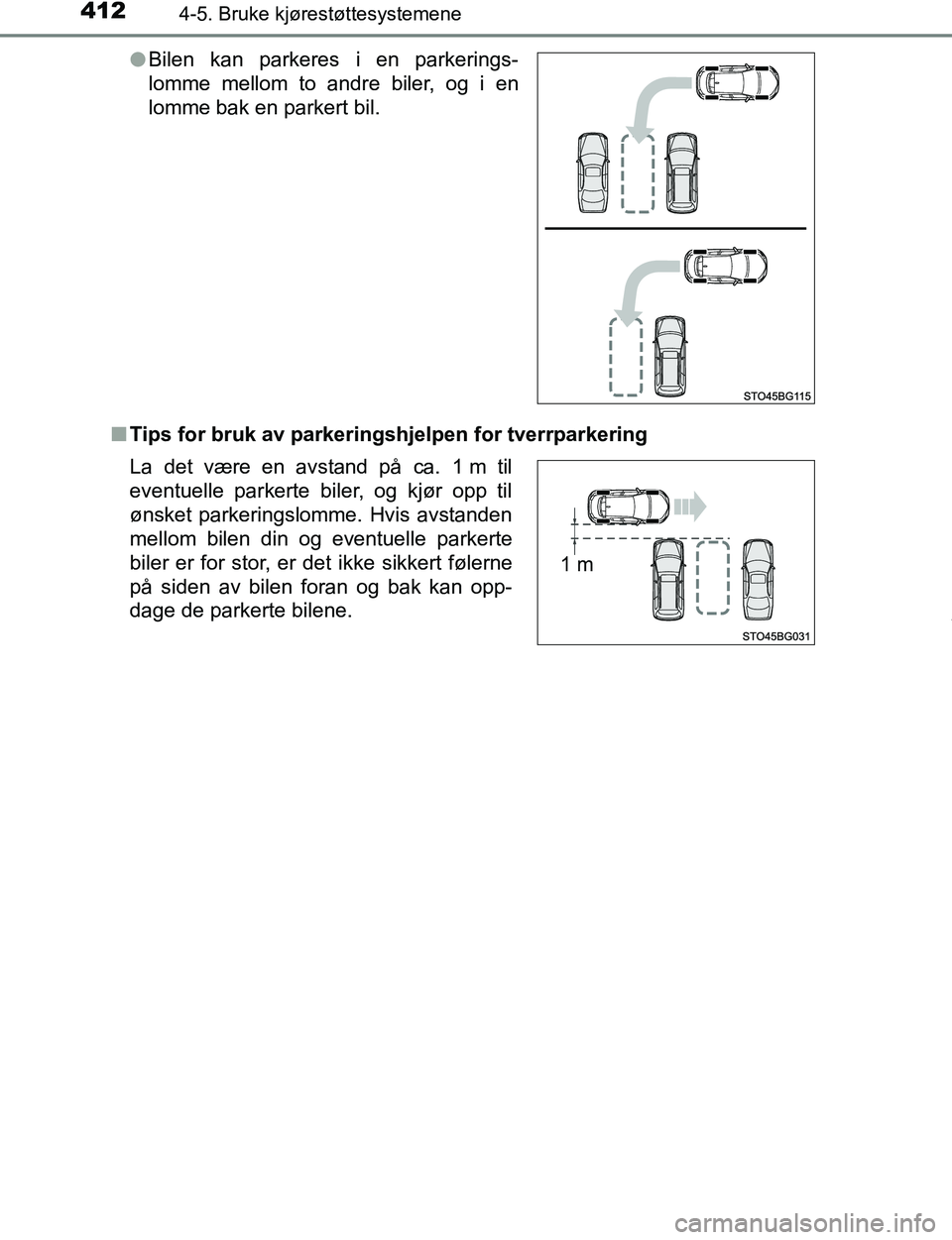 TOYOTA C-HR 2016  Instruksjoner for bruk (in Norwegian) 4124-5. Bruke kjørestøttesystemene
C-HR_OM_Europe_OM10528NOn
Tips for bruk av parkeringshjelpen for tverrparkering lBilen kan parkeres i en parkerings-
lomme mellom to andre biler, og i en
lomme bak