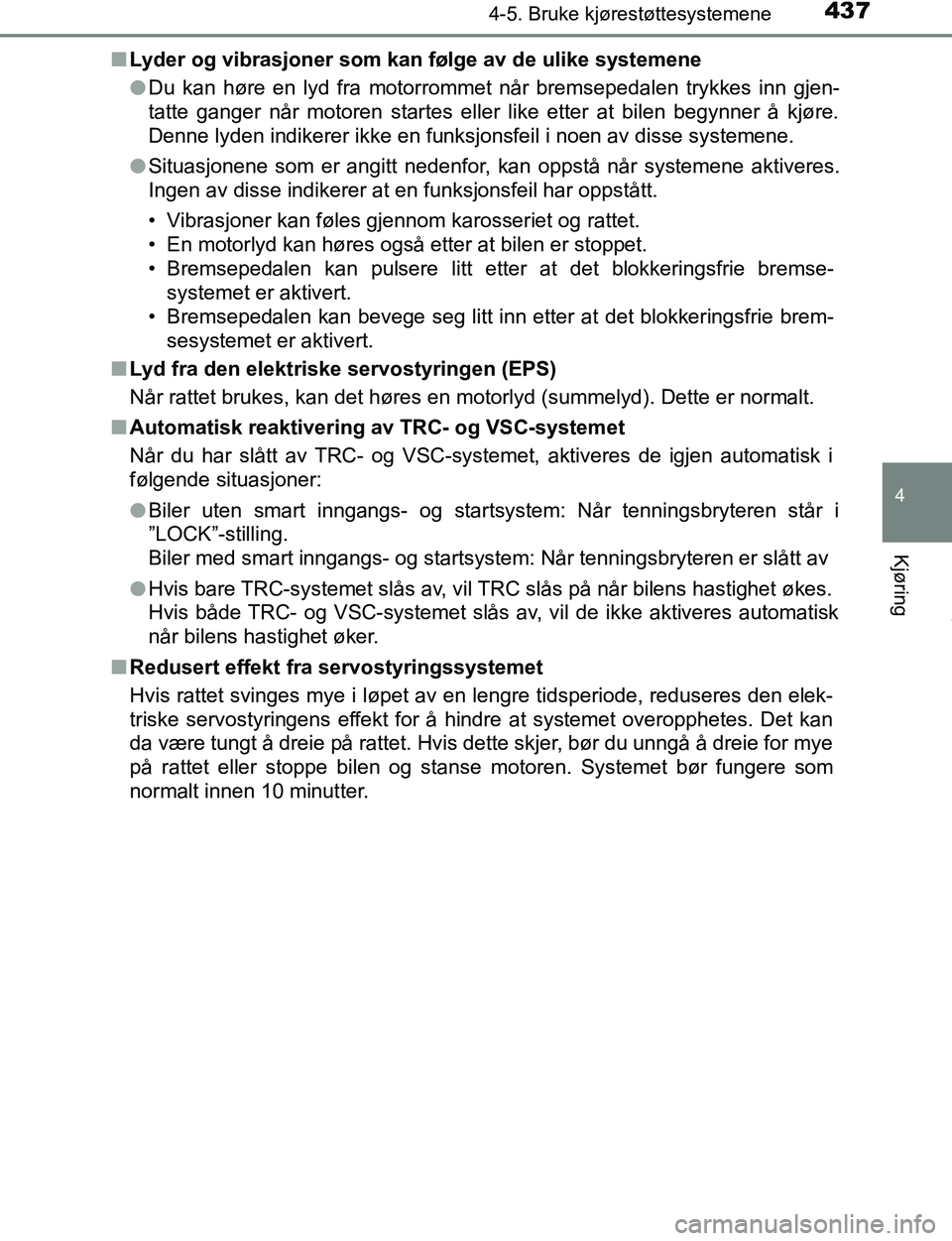 TOYOTA C-HR 2016 Instruksjoner for bruk (in Norwegian) 4374-5. Bruke kjørestøttesystemene
4
Kjøring
C-HR_OM_Europe_OM10528NOn
Lyder og vibrasjoner som kan følge av de ulike systemene
lDu kan høre en lyd fra motorrommet når bremsepedalen trykkes inn TOYOTA C-HR 2016 Instruksjoner for bruk (in Norwegian) 4374-5. Bruke kjørestøttesystemene
4
Kjøring
C-HR_OM_Europe_OM10528NOn
Lyder og vibrasjoner som kan følge av de ulike systemene
lDu kan høre en lyd fra motorrommet når bremsepedalen trykkes inn