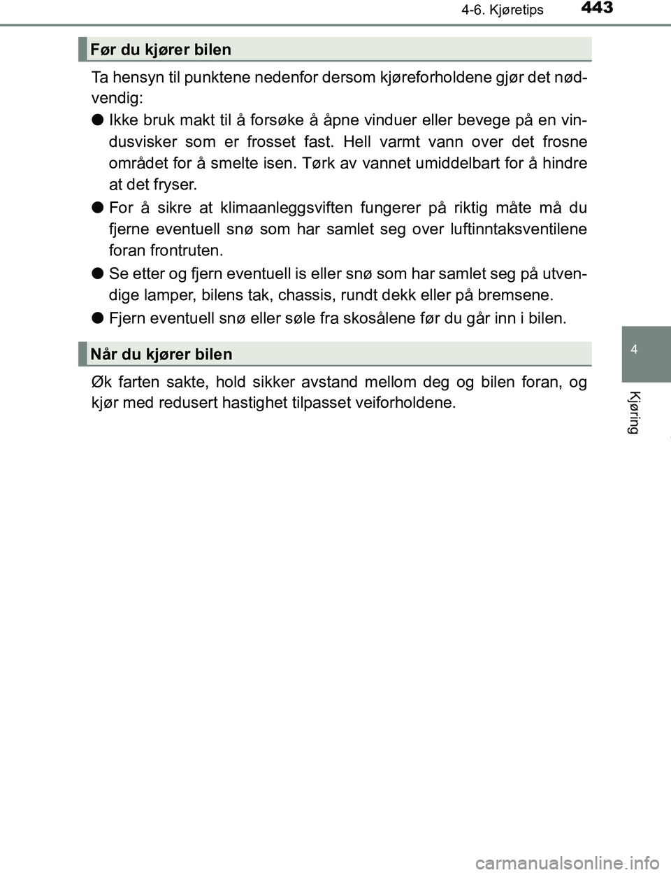 TOYOTA C-HR 2016 Instruksjoner for bruk (in Norwegian) 4434-6. Kjøretips
4
Kjøring
C-HR_OM_Europe_OM10528NO
Ta hensyn til punktene nedenfor dersom kjøreforholdene gjør det nød-
vendig:
lIkke bruk makt til å forsøke å åpne vinduer eller bevege på TOYOTA C-HR 2016 Instruksjoner for bruk (in Norwegian) 4434-6. Kjøretips
4
Kjøring
C-HR_OM_Europe_OM10528NO
Ta hensyn til punktene nedenfor dersom kjøreforholdene gjør det nød-
vendig:
lIkke bruk makt til å forsøke å åpne vinduer eller bevege på