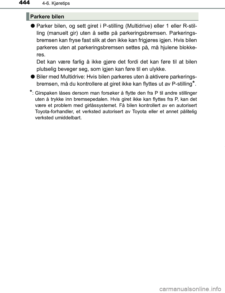 TOYOTA C-HR 2016 Instruksjoner for bruk (in Norwegian) 4444-6. Kjøretips
C-HR_OM_Europe_OM10528NO
lParker bilen, og sett giret i P-stilling (Multidrive) eller 1 eller R-stil-
ling (manuelt gir) uten å sette på parkeringsbremsen. Parkerings-
bremsen kan TOYOTA C-HR 2016 Instruksjoner for bruk (in Norwegian) 4444-6. Kjøretips
C-HR_OM_Europe_OM10528NO
lParker bilen, og sett giret i P-stilling (Multidrive) eller 1 eller R-stil-
ling (manuelt gir) uten å sette på parkeringsbremsen. Parkerings-
bremsen kan