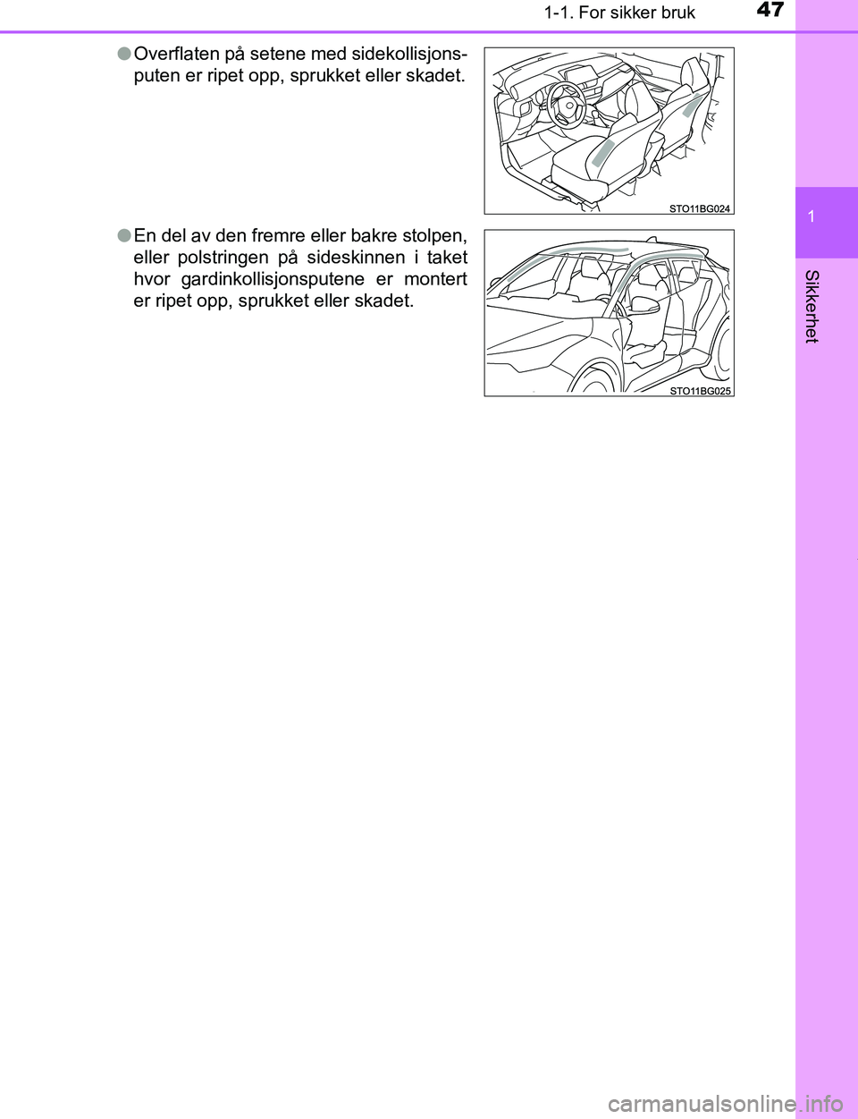 TOYOTA C-HR 2016 Instruksjoner for bruk (in Norwegian) 471-1. For sikker bruk
1
Sikkerhet
C-HR_OM_Europe_OM10528NOl
Overflaten på setene med sidekollisjons-
puten er ripet opp, sprukket eller skadet.
l En del av den fremre eller bakre stolpen,
eller pols TOYOTA C-HR 2016 Instruksjoner for bruk (in Norwegian) 471-1. For sikker bruk
1
Sikkerhet
C-HR_OM_Europe_OM10528NOl
Overflaten på setene med sidekollisjons-
puten er ripet opp, sprukket eller skadet.
l En del av den fremre eller bakre stolpen,
eller pols