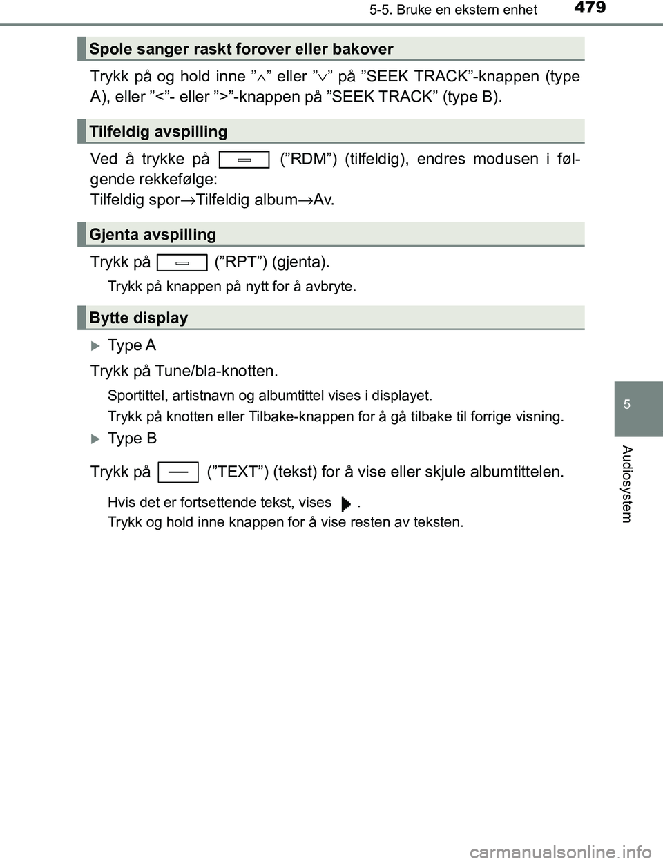 TOYOTA C-HR 2016 Instruksjoner for bruk (in Norwegian) 4795-5. Bruke en ekstern enhet
5
Audiosystem
C-HR_OM_Europe_OM10528NO
Trykk på og hold inne ”∧” eller ”∨ ” på ”SEEK TRACK”-knappen (type
A), eller ”<”- eller ”>”-knappen på TOYOTA C-HR 2016 Instruksjoner for bruk (in Norwegian) 4795-5. Bruke en ekstern enhet
5
Audiosystem
C-HR_OM_Europe_OM10528NO
Trykk på og hold inne ”∧” eller ”∨ ” på ”SEEK TRACK”-knappen (type
A), eller ”<”- eller ”>”-knappen på