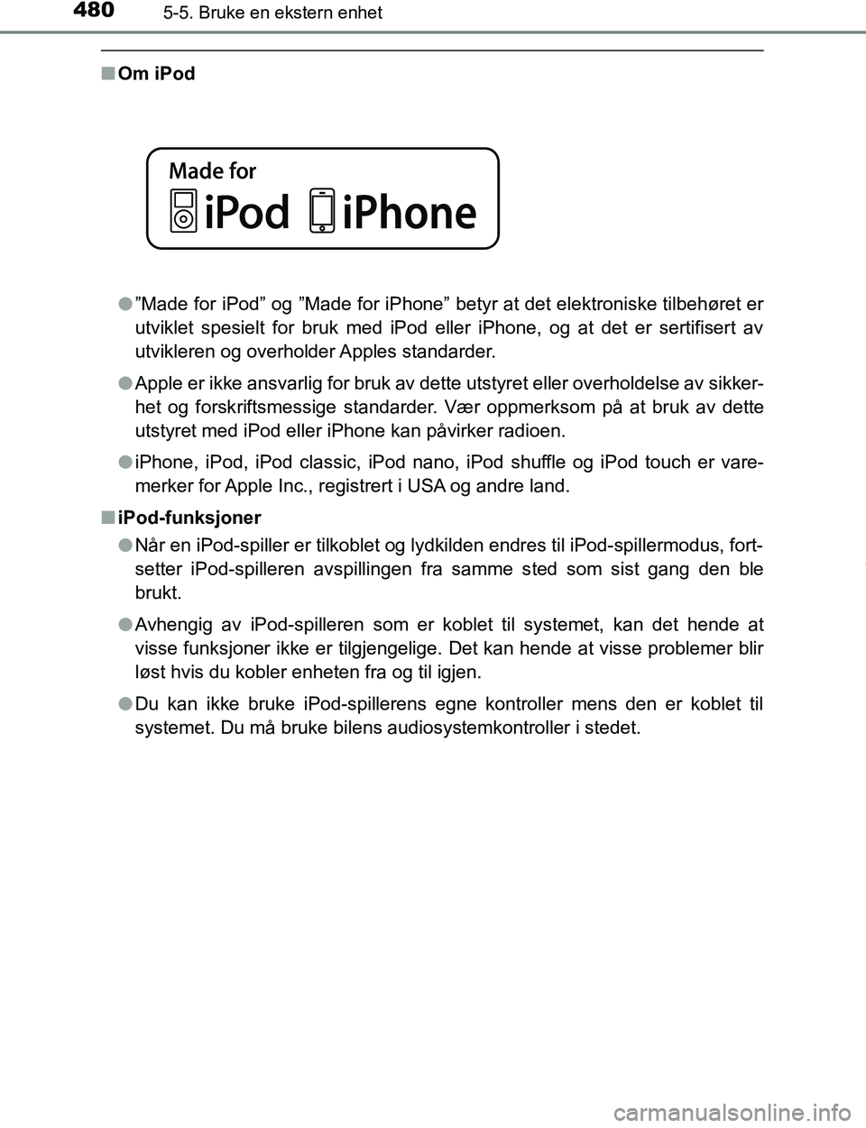 TOYOTA C-HR 2016 Instruksjoner for bruk (in Norwegian) 4805-5. Bruke en ekstern enhet
C-HR_OM_Europe_OM10528NO
nOm iPod
l”Made for iPod” og ”Made for iPhone” betyr at det elektroniske tilbehøret er
utviklet spesielt for bruk med iPod eller iPhone TOYOTA C-HR 2016 Instruksjoner for bruk (in Norwegian) 4805-5. Bruke en ekstern enhet
C-HR_OM_Europe_OM10528NO
nOm iPod
l”Made for iPod” og ”Made for iPhone” betyr at det elektroniske tilbehøret er
utviklet spesielt for bruk med iPod eller iPhone
