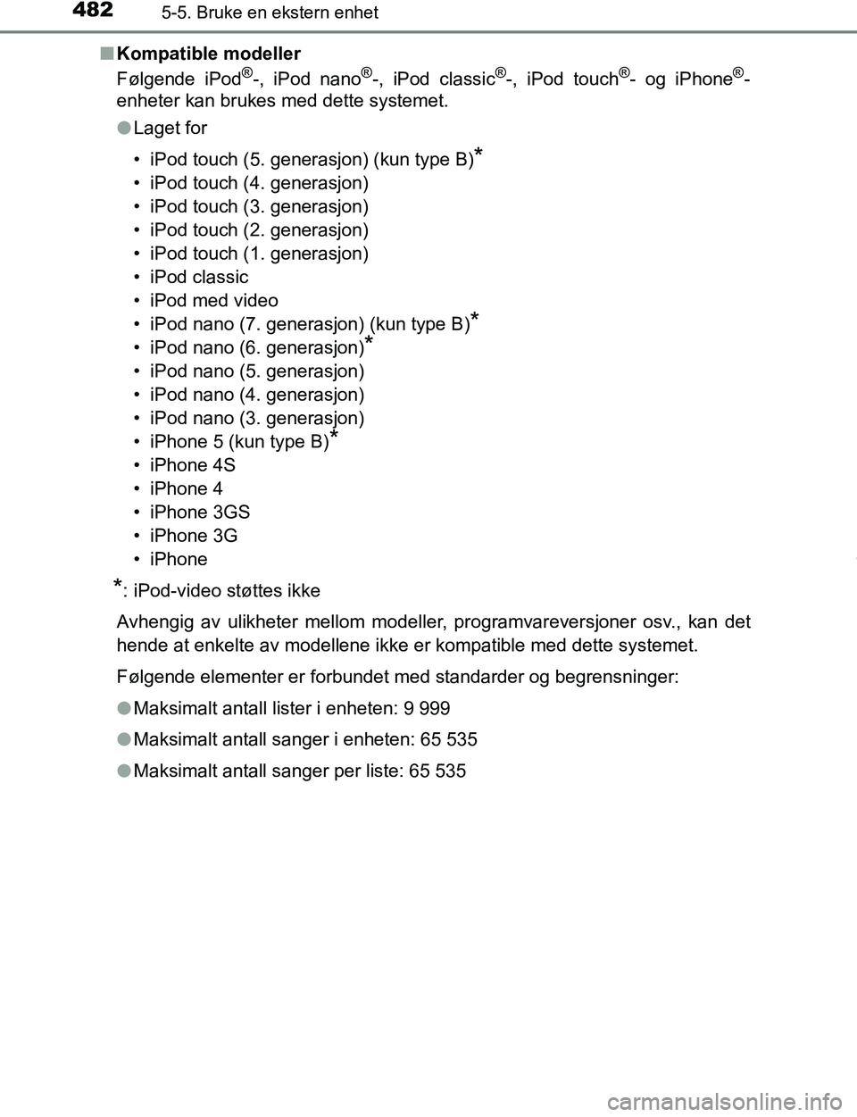 TOYOTA C-HR 2016 Instruksjoner for bruk (in Norwegian) 4825-5. Bruke en ekstern enhet
C-HR_OM_Europe_OM10528NOn
Kompatible modeller
Følgende iPod
®-, iPod nano®-, iPod classic®-, iPod touch®- og iPhone®-
enheter kan brukes med dette systemet.
l Lage TOYOTA C-HR 2016 Instruksjoner for bruk (in Norwegian) 4825-5. Bruke en ekstern enhet
C-HR_OM_Europe_OM10528NOn
Kompatible modeller
Følgende iPod
®-, iPod nano®-, iPod classic®-, iPod touch®- og iPhone®-
enheter kan brukes med dette systemet.
l Lage