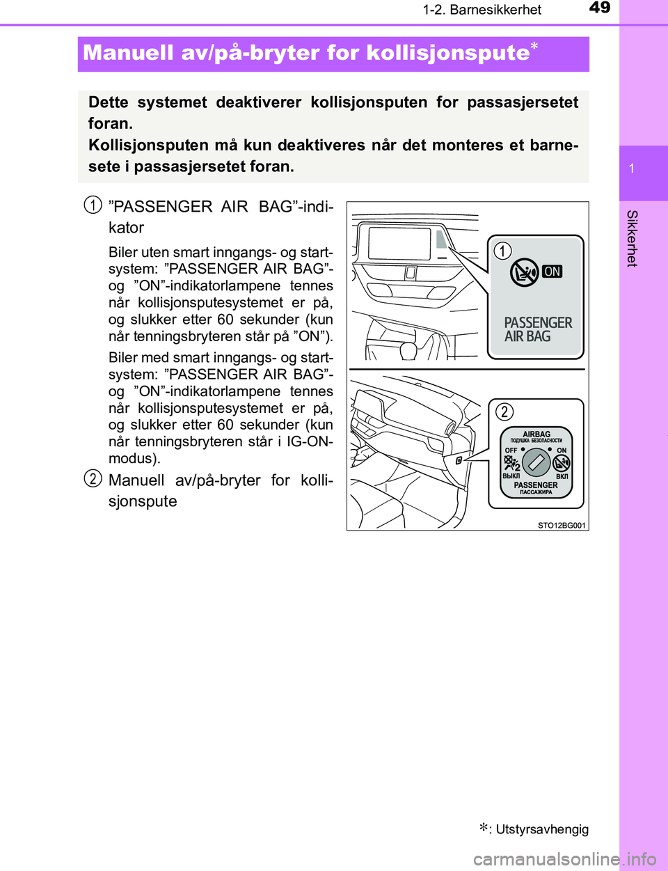 TOYOTA C-HR 2016 Instruksjoner for bruk (in Norwegian) 491-2. Barnesikkerhet
1
Sikkerhet
C-HR_OM_Europe_OM10528NO
Manuell av/på-bryter for kollisjonspute∗
”PASSENGER AIR BAG”-indi-
kator
Biler uten smart inngangs- og start-
system: ”PASSENGER AI TOYOTA C-HR 2016 Instruksjoner for bruk (in Norwegian) 491-2. Barnesikkerhet
1
Sikkerhet
C-HR_OM_Europe_OM10528NO
Manuell av/på-bryter for kollisjonspute∗
”PASSENGER AIR BAG”-indi-
kator
Biler uten smart inngangs- og start-
system: ”PASSENGER AI