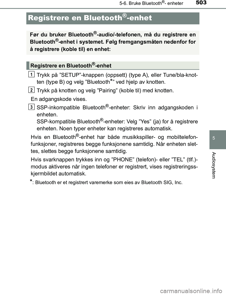 TOYOTA C-HR 2016 Instruksjoner for bruk (in Norwegian) 5035-6. Bruke Bluetooth®- enheter
5
Audiosystem
C-HR_OM_Europe_OM10528NO
Registrere en Bluetooth®-enhet
Trykk på ”SETUP”-knappen (oppsett) (type A), eller Tune/bla-knot-
ten (type B) og velg TOYOTA C-HR 2016 Instruksjoner for bruk (in Norwegian) 5035-6. Bruke Bluetooth®- enheter
5
Audiosystem
C-HR_OM_Europe_OM10528NO
Registrere en Bluetooth®-enhet
Trykk på ”SETUP”-knappen (oppsett) (type A), eller Tune/bla-knot-
ten (type B) og velg