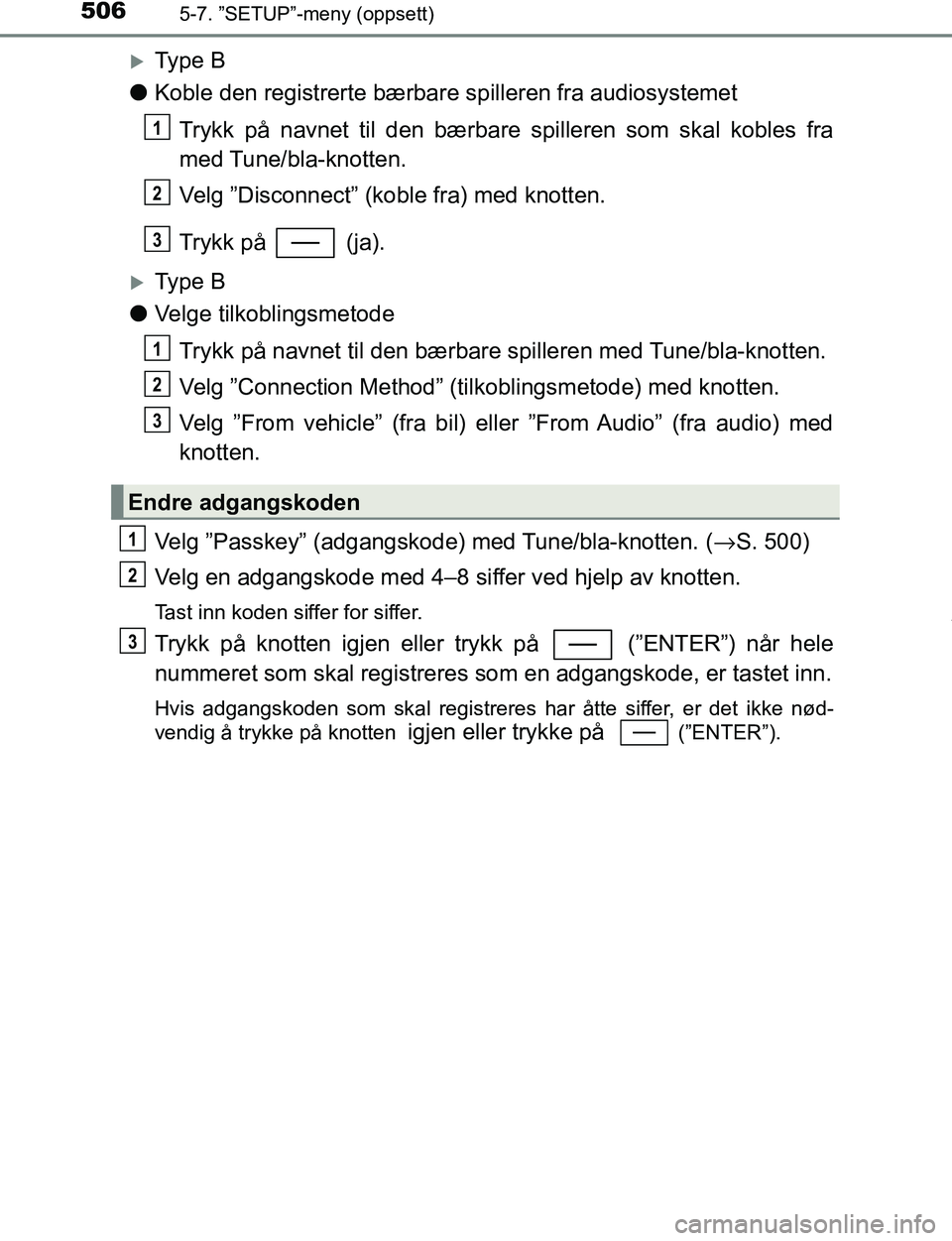 TOYOTA C-HR 2016 Instruksjoner for bruk (in Norwegian) 5065-7. ”SETUP”-meny (oppsett)
C-HR_OM_Europe_OM10528NO
Ty p e B
l Koble den registrerte bærbar e spilleren fra audiosystemet
Trykk på navnet til d en bærbare spilleren som skal kobles fra
TOYOTA C-HR 2016 Instruksjoner for bruk (in Norwegian) 5065-7. ”SETUP”-meny (oppsett)
C-HR_OM_Europe_OM10528NO
Ty p e B
l Koble den registrerte bærbar e spilleren fra audiosystemet
Trykk på navnet til d en bærbare spilleren som skal kobles fra