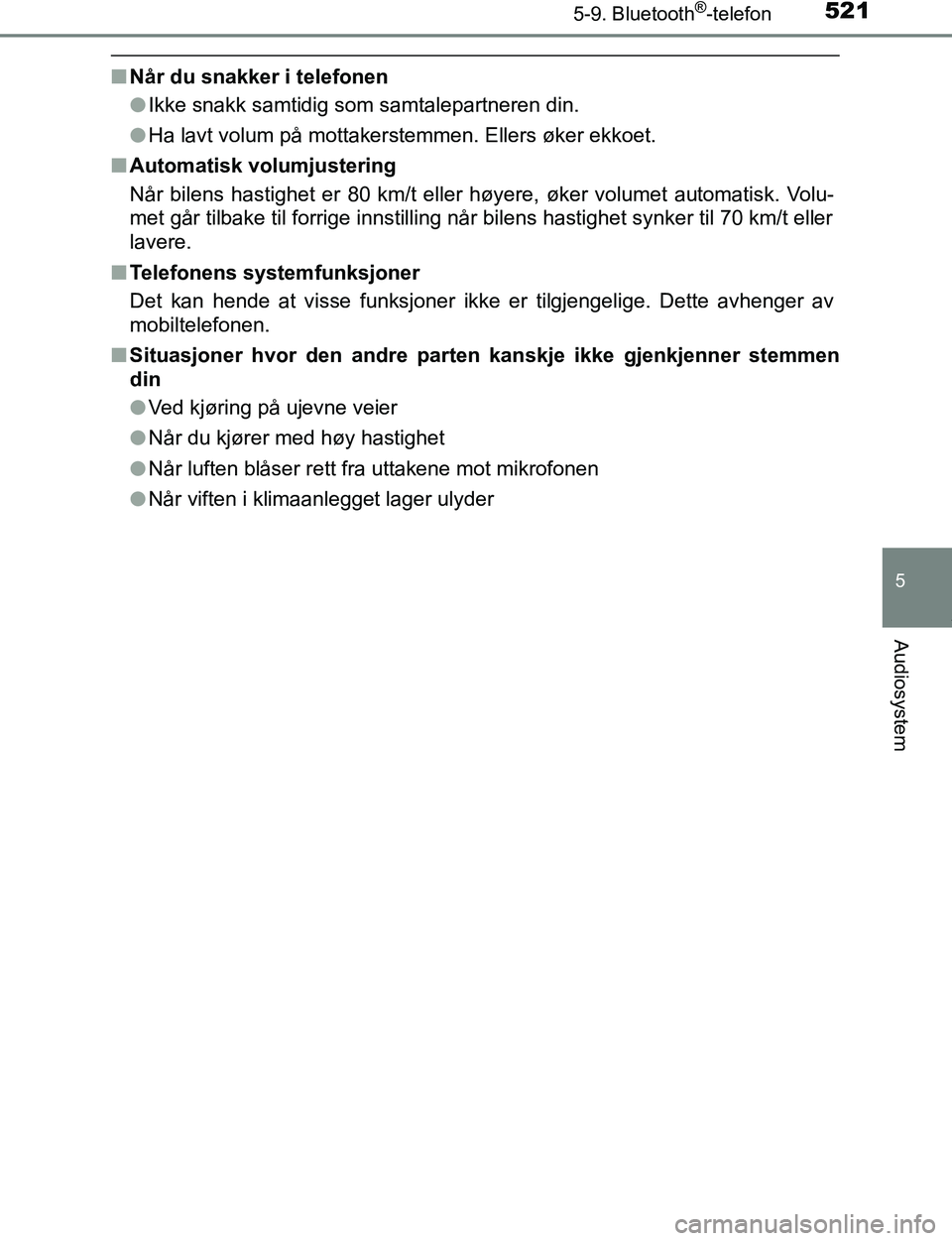 TOYOTA C-HR 2016 Instruksjoner for bruk (in Norwegian) 5215-9. Bluetooth®-telefon
5
Audiosystem
C-HR_OM_Europe_OM10528NO
nNår du snakker i telefonen
lIkke snakk samtidig som samtalepartneren din.
l Ha lavt volum på mottakerstemmen. Ellers øker ekkoet. TOYOTA C-HR 2016 Instruksjoner for bruk (in Norwegian) 5215-9. Bluetooth®-telefon
5
Audiosystem
C-HR_OM_Europe_OM10528NO
nNår du snakker i telefonen
lIkke snakk samtidig som samtalepartneren din.
l Ha lavt volum på mottakerstemmen. Ellers øker ekkoet.